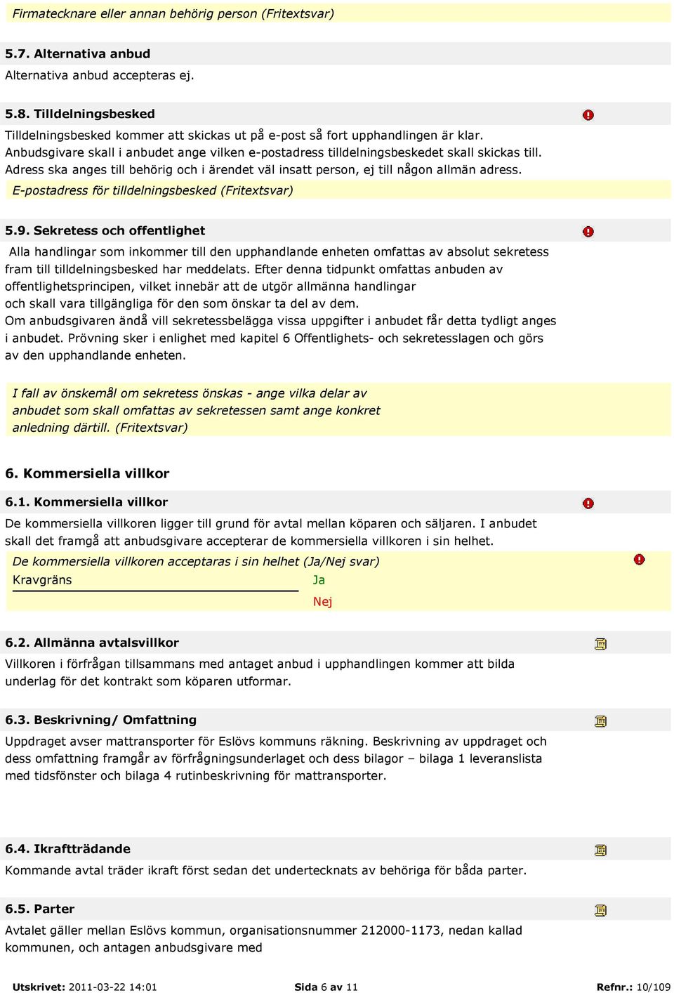 Adress ska anges till behörig och i ärendet väl insatt person, ej till någon allmän adress. E-postadress för tilldelningsbesked (Fritextsvar) 5.9.