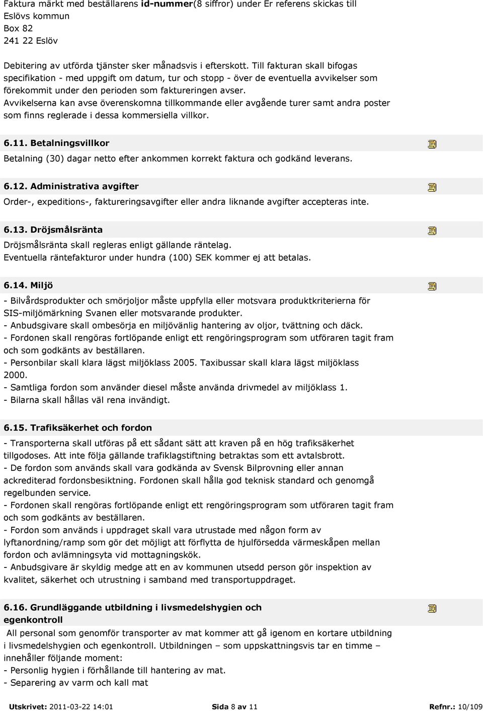 Avvikelserna kan avse överenskomna tillkommande eller avgående turer samt andra poster som finns reglerade i dessa kommersiella villkor. 6.11.