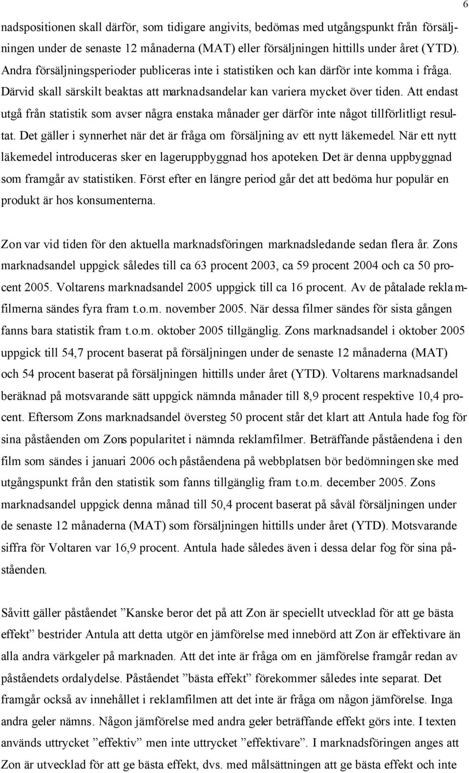 Att endast utgå från statistik som avser några enstaka månader ger därför inte något tillförlitligt resultat. Det gäller i synnerhet när det är fråga om försäljning av ett nytt läkemedel.