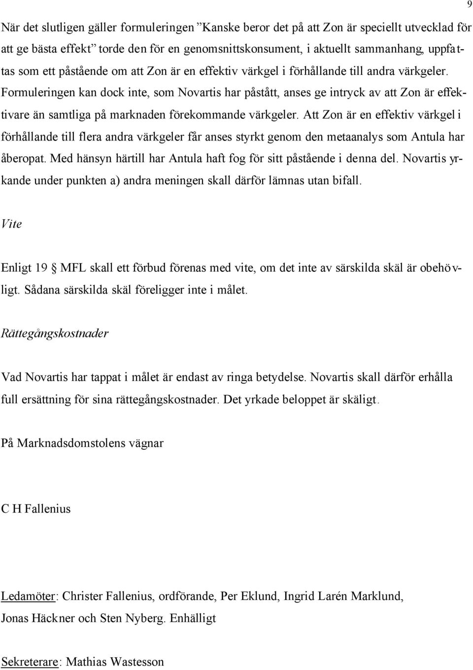 Formuleringen kan dock inte, som Novartis har påstått, anses ge intryck av att Zon är effektivare än samtliga på marknaden förekommande värkgeler.