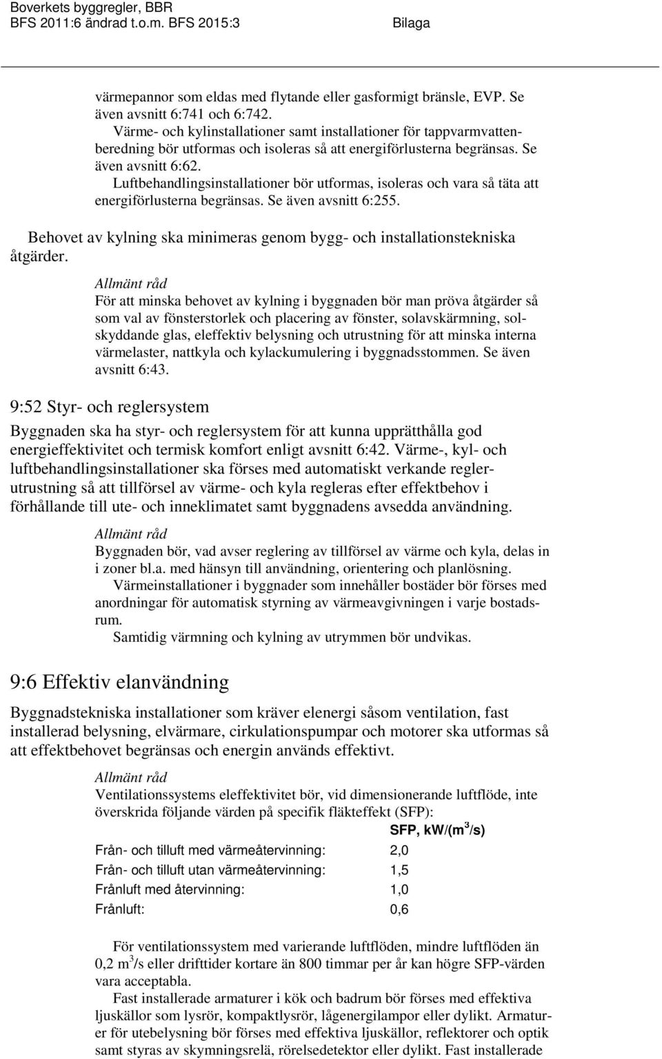 Luftbehandlingsinstallationer bör utformas, isoleras och vara så täta att energiförlusterna begränsas. Se även avsnitt 6:255.