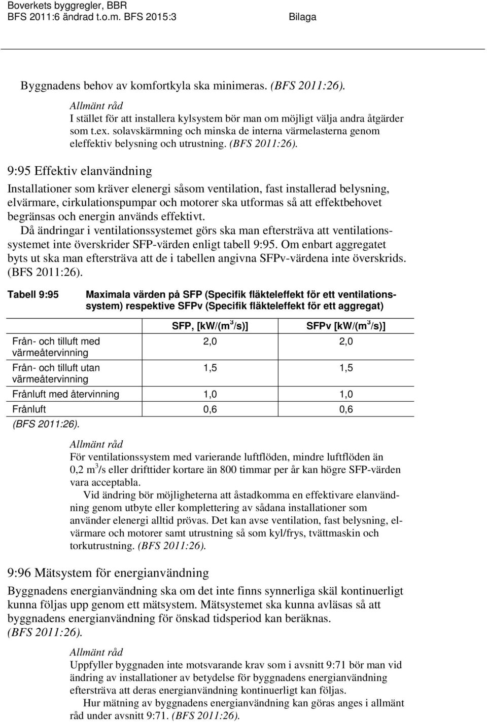 9:95 Effektiv elanvändning Installationer som kräver elenergi såsom ventilation, fast installerad belysning, elvärmare, cirkulationspumpar och motorer ska utformas så att effektbehovet begränsas och