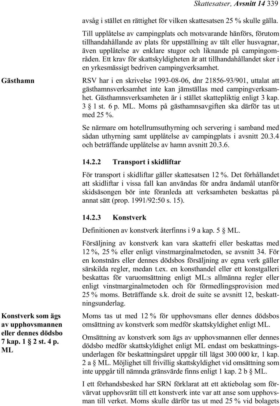 Ett krav för skattskyldigheten är att tillhandahållandet sker i en yrkesmässigt bedriven campingverksamhet.