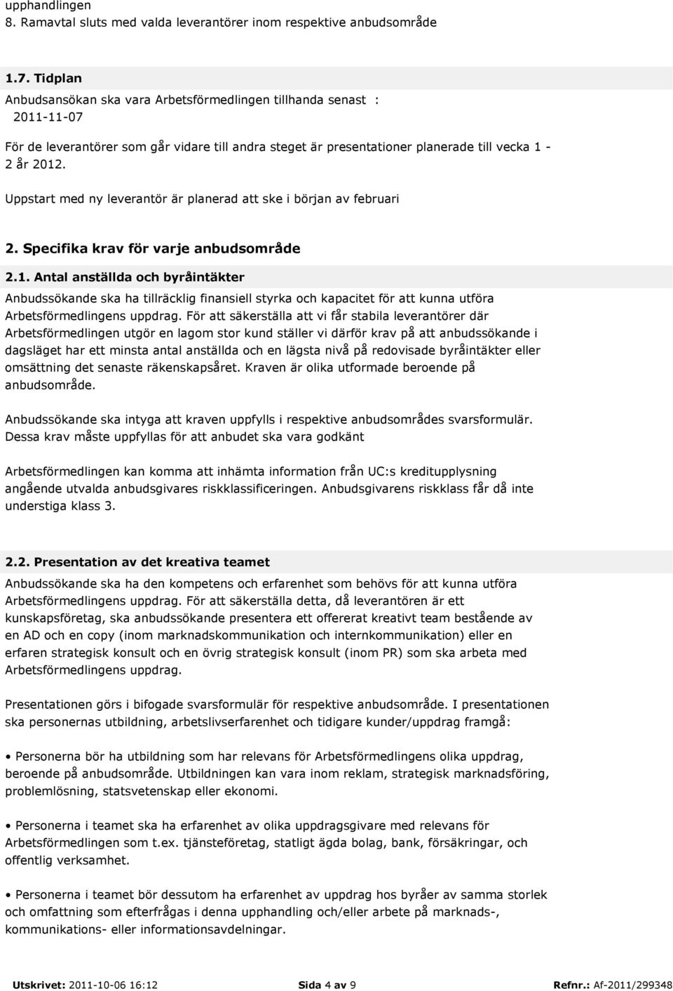 Uppstart med ny leverantör är planerad att ske i början av februari 2. Specifika krav för varje anbudsområde 2.1.