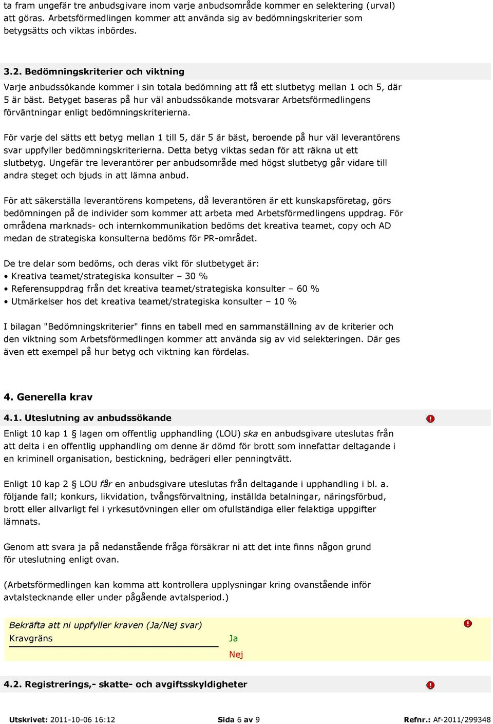 Betyget baseras på hur väl anbudssökande motsvarar Arbetsförmedlingens förväntningar enligt bedömningskriterierna.