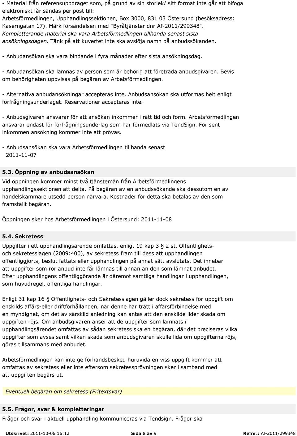 Tänk på att kuvertet inte ska avslöja namn på anbudssökanden. - Anbudansökan ska vara bindande i fyra månader efter sista ansökningsdag.