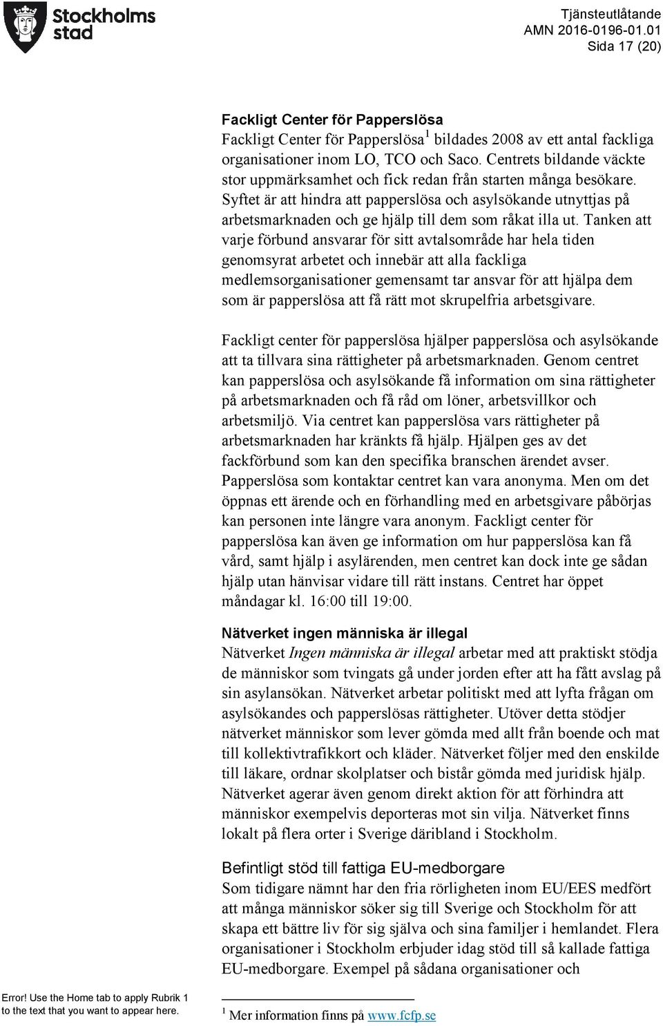 Syftet är att hindra att papperslösa och asylsökande utnyttjas på arbetsmarknaden och ge hjälp till dem som råkat illa ut.