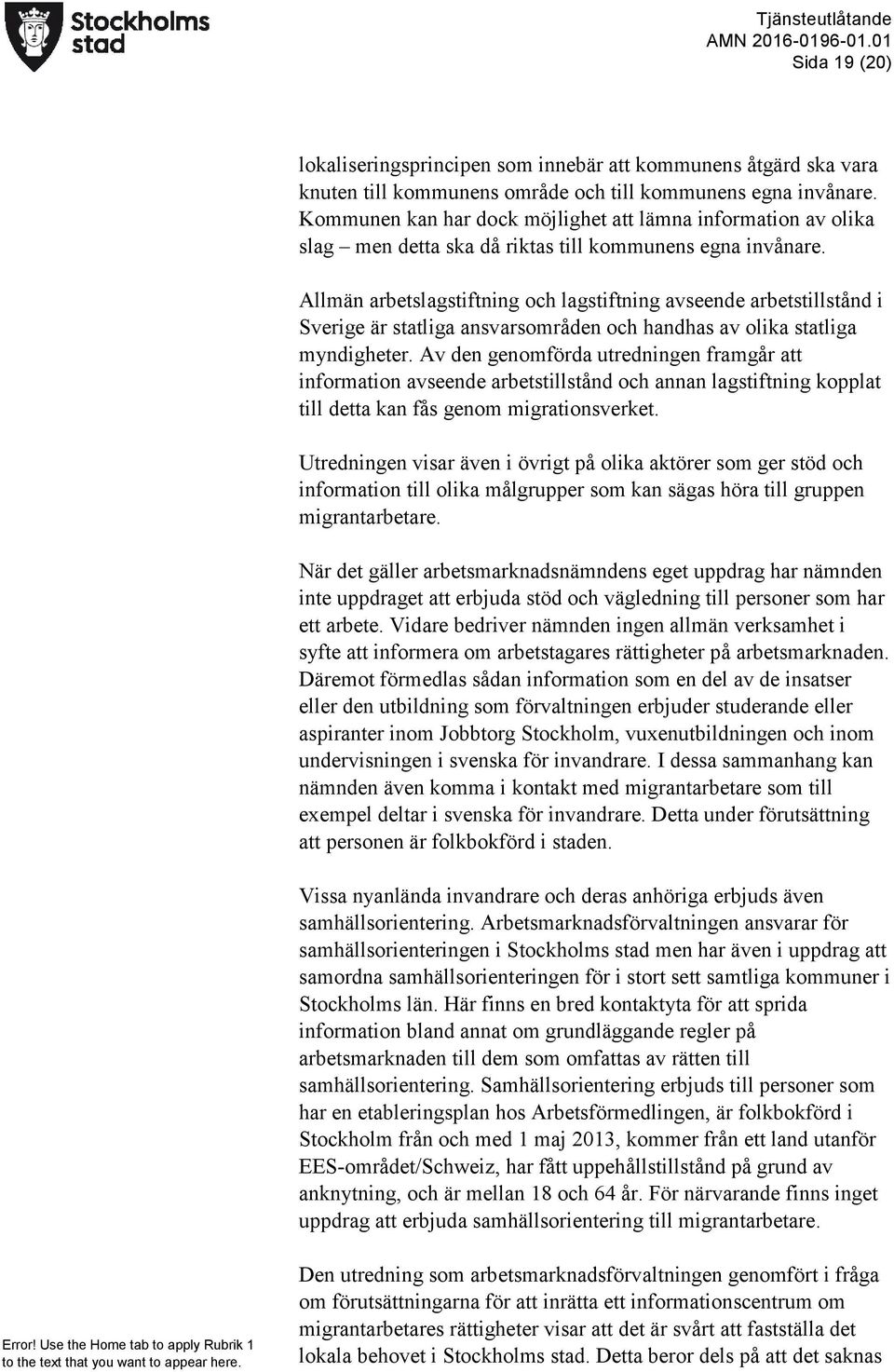 Allmän arbetslagstiftning och lagstiftning avseende arbetstillstånd i Sverige är statliga ansvarsområden och handhas av olika statliga myndigheter.