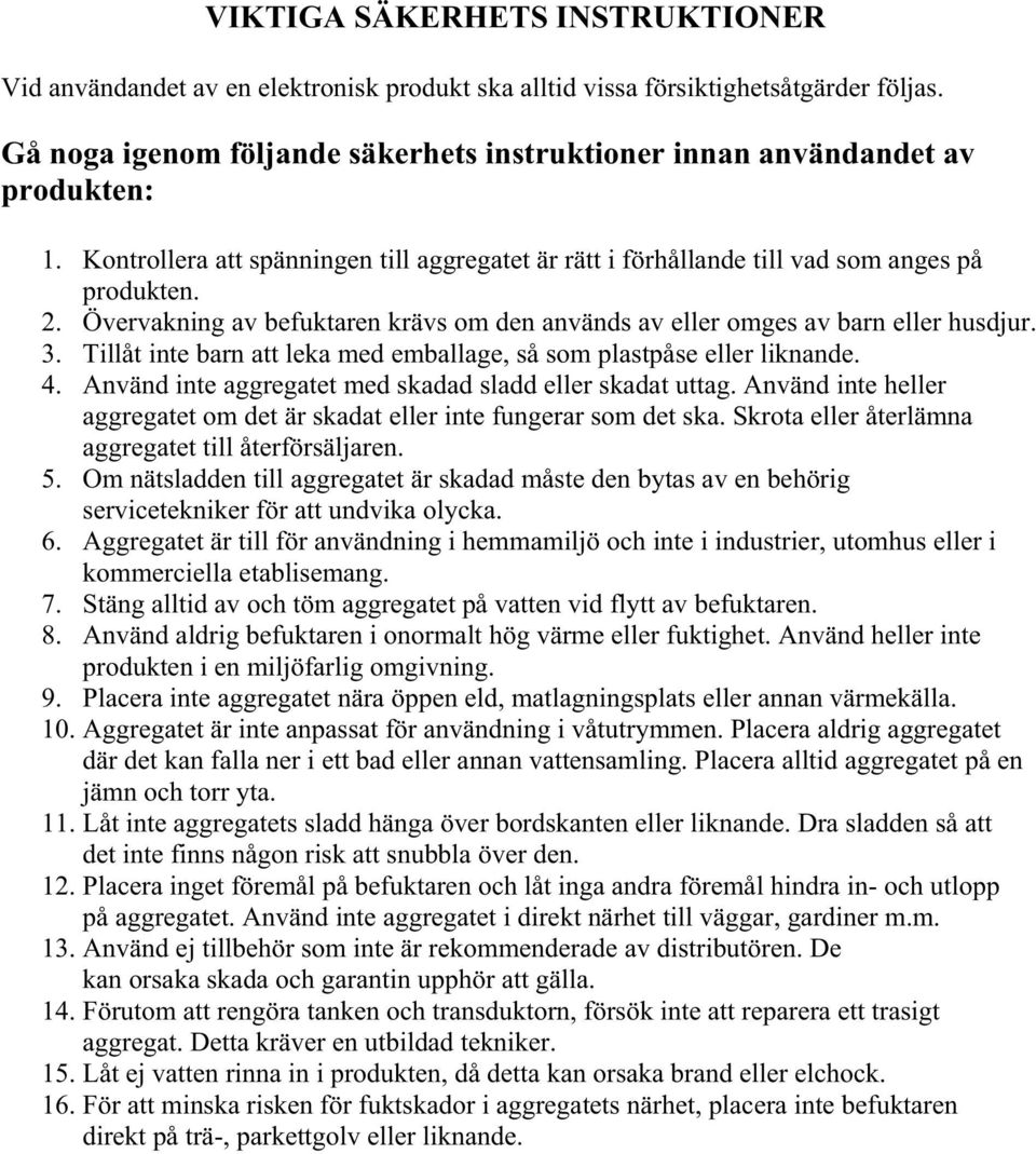 Övervakning av befuktaren krävs om den används av eller omges av barn eller husdjur. 3. Tillåt inte barn att leka med emballage, så som plastpåse eller liknande. 4.