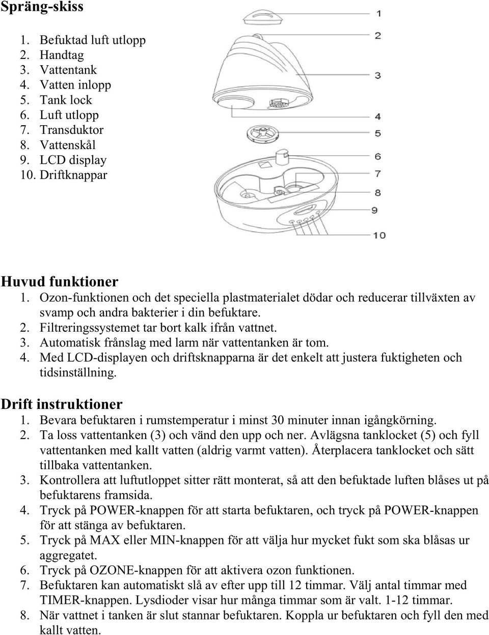 Automatisk frånslag med larm när vattentanken är tom. 4. Med LCD-displayen och driftsknapparna är det enkelt att justera fuktigheten och tidsinställning. Drift instruktioner 1.