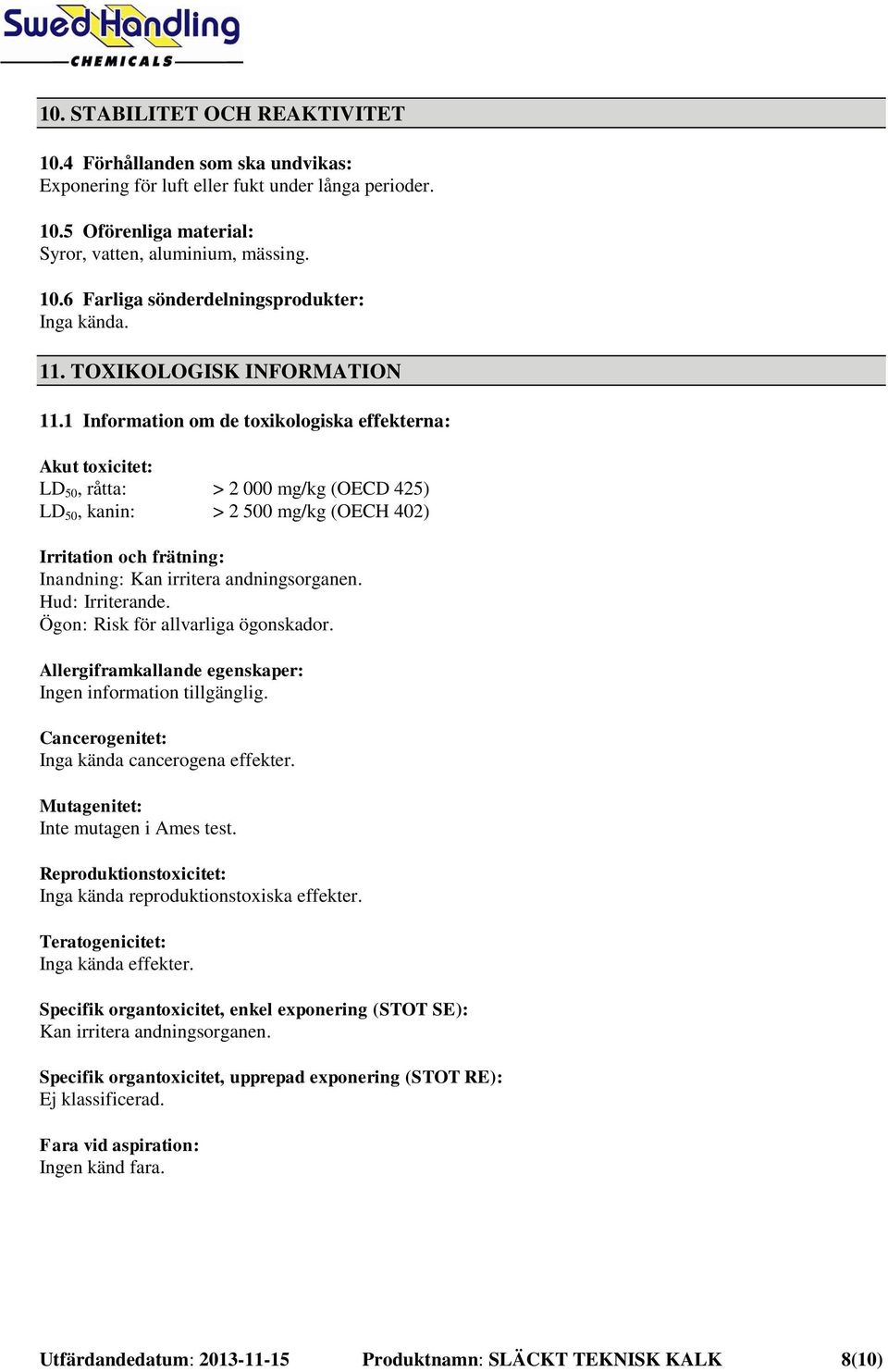 1 Information om de toxikologiska effekterna: Akut toxicitet: LD 50, råtta: > 2 000 mg/kg (OECD 425) LD 50, kanin: > 2 500 mg/kg (OECH 402) Irritation och frätning: Inandning: Kan irritera