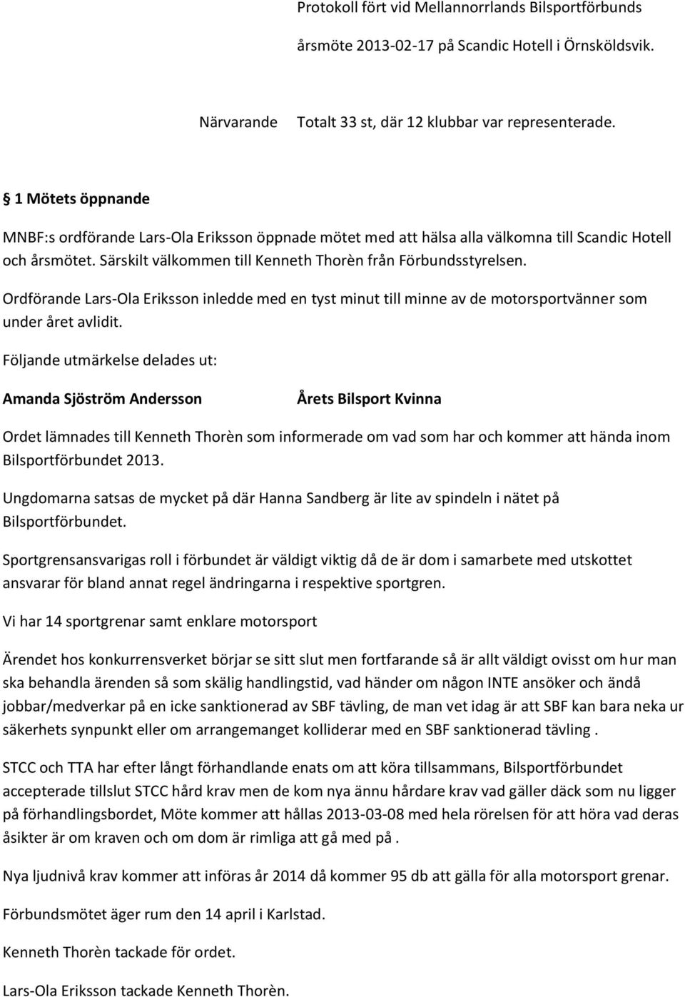 Ordförande Lars-Ola Eriksson inledde med en tyst minut till minne av de motorsportvänner som under året avlidit.