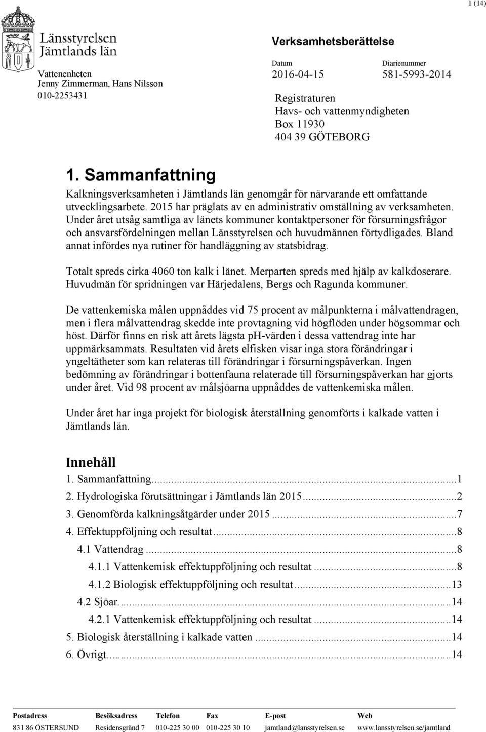 Under året utsåg samtliga av länets kommuner kontaktpersoner för försurningsfrågor och ansvarsfördelningen mellan Länsstyrelsen och huvudmännen förtydligades.