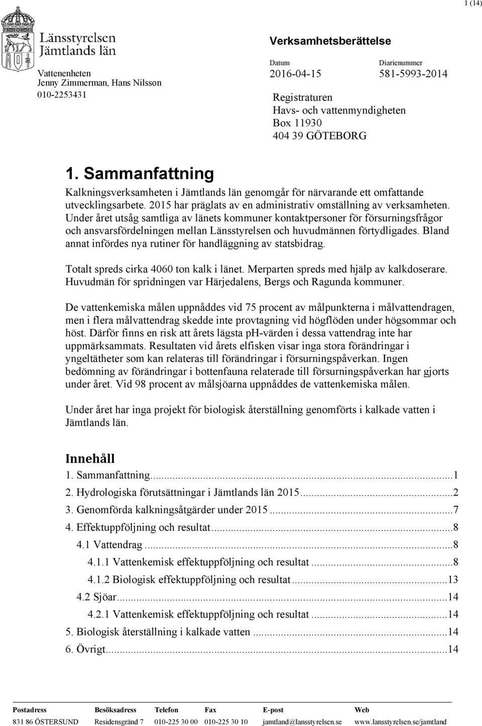 Under året utsåg samtliga av länets kommuner kontaktpersoner för försurningsfrågor och ansvarsfördelningen mellan Länsstyrelsen och huvudmännen förtydligades.