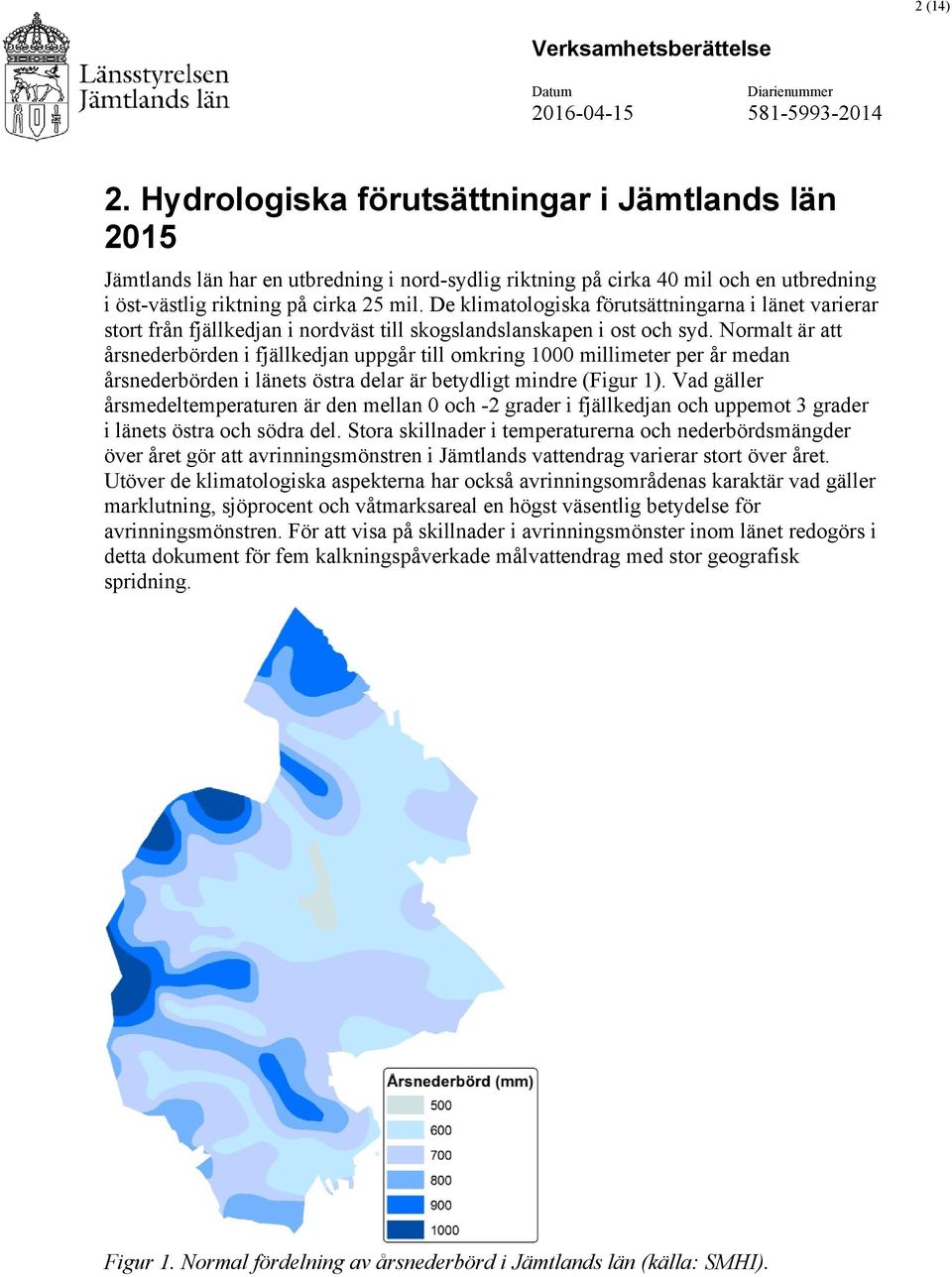 Normalt är att årsnederbörden i fjällkedjan uppgår till omkring 1000 millimeter per år medan årsnederbörden i länets östra delar är betydligt mindre (Figur 1).