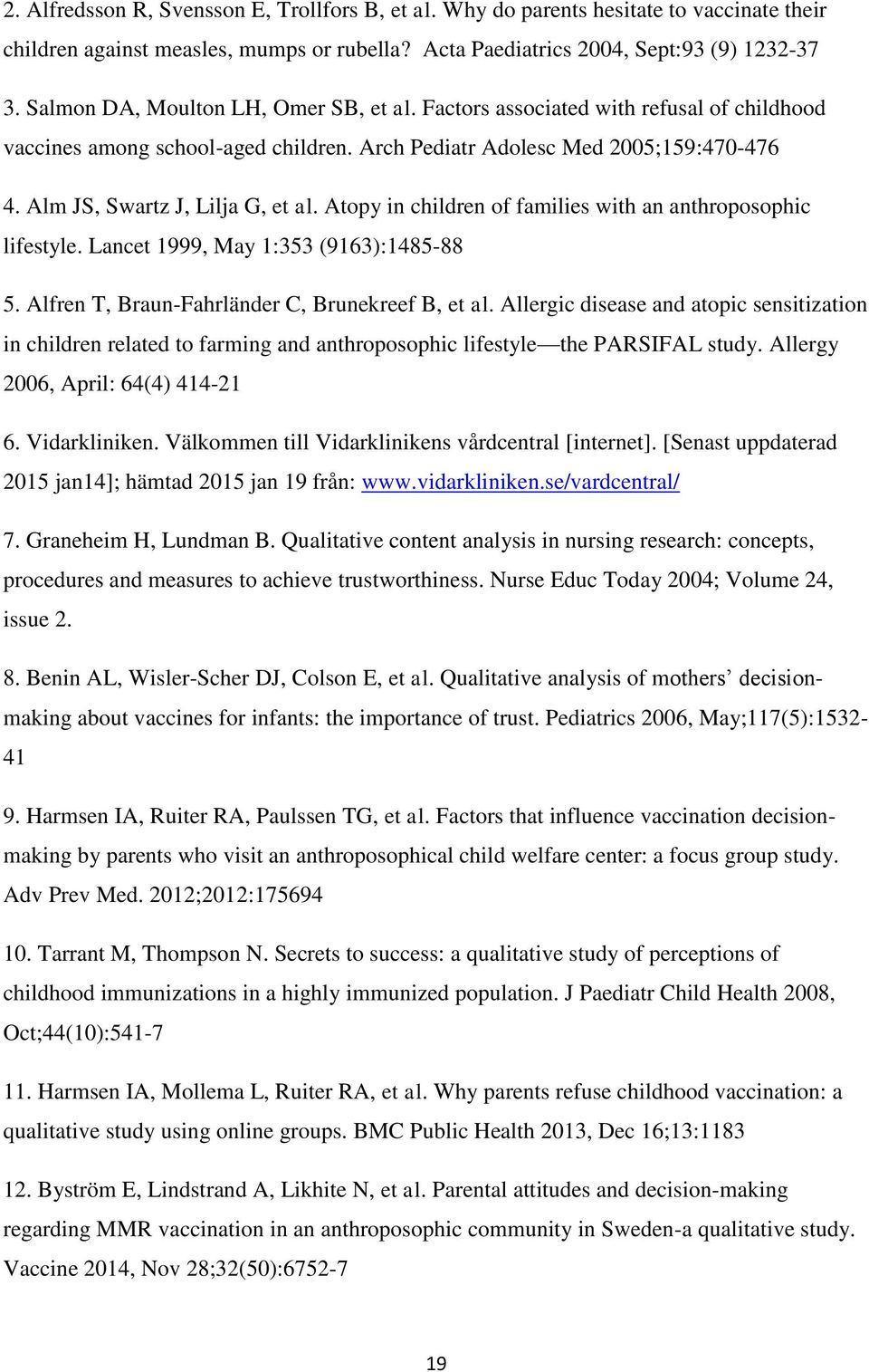 Atopy in children of families with an anthroposophic lifestyle. Lancet 1999, May 1:353 (9163):1485-88 5. Alfren T, Braun-Fahrländer C, Brunekreef B, et al.