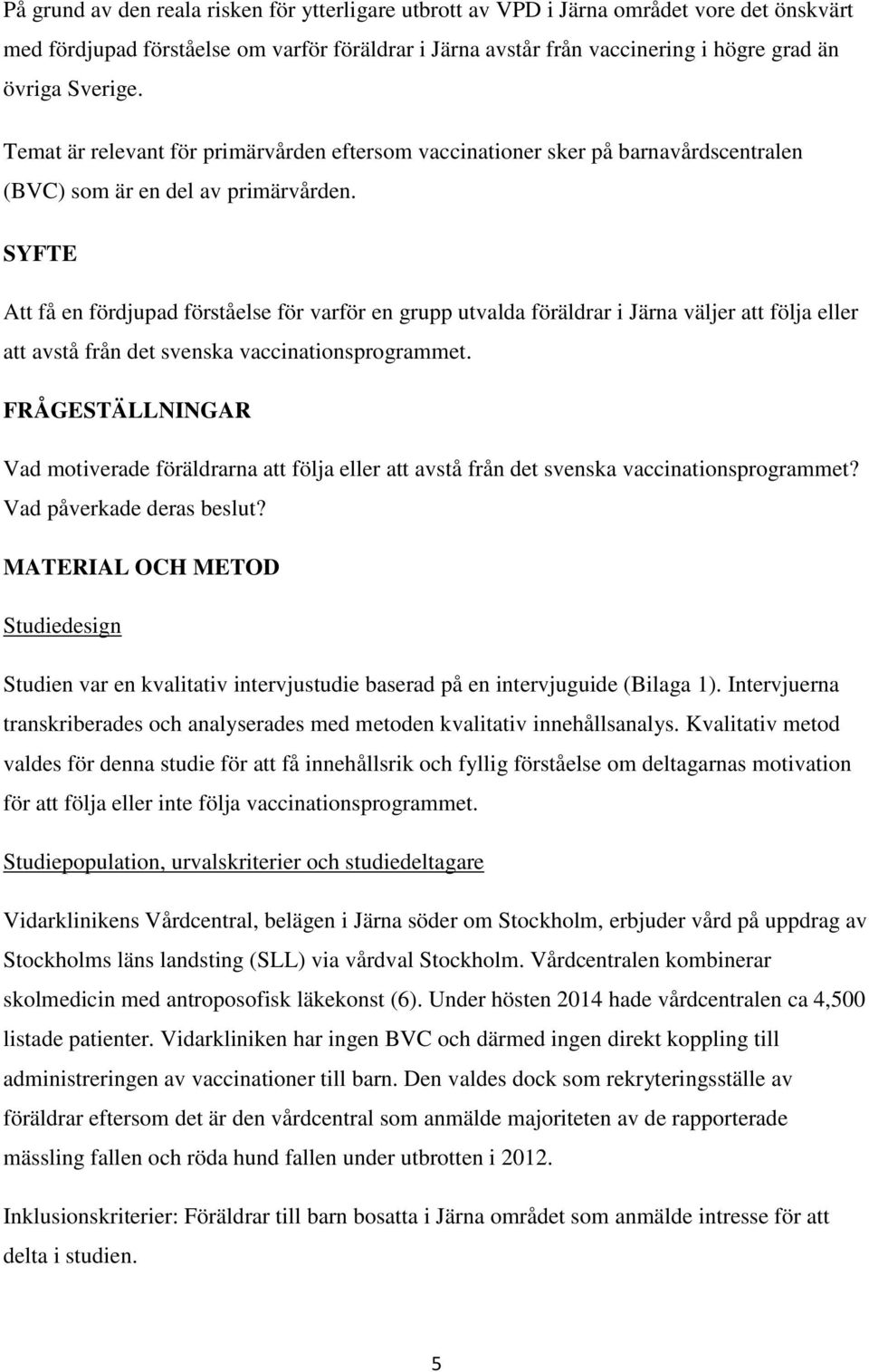 SYFTE Att få en fördjupad förståelse för varför en grupp utvalda föräldrar i Järna väljer att följa eller att avstå från det svenska vaccinationsprogrammet.