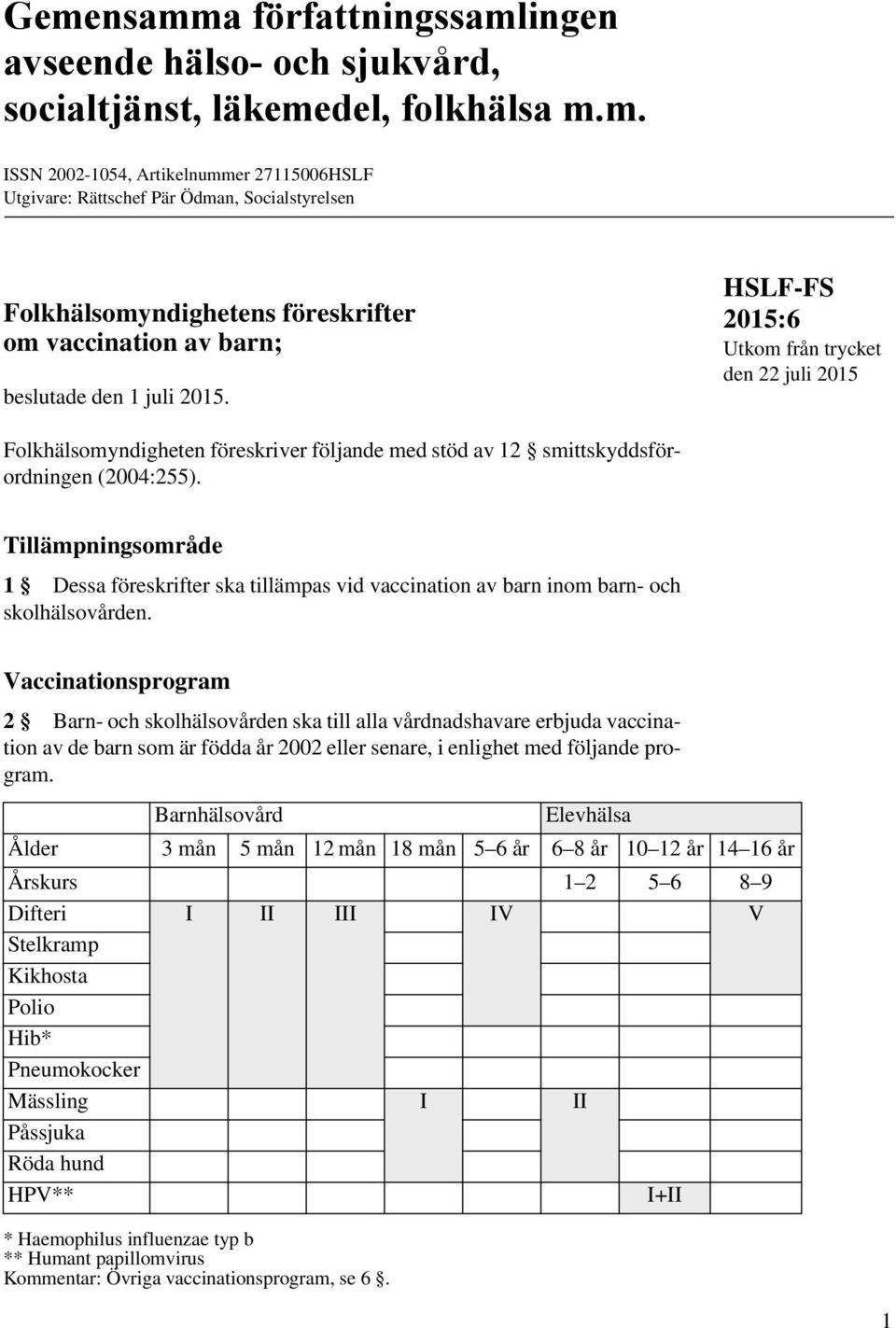 Tillämpningsområde 1 Dessa föreskrifter ska tillämpas vid vaccination av barn inom barn- och skolhälsovården.