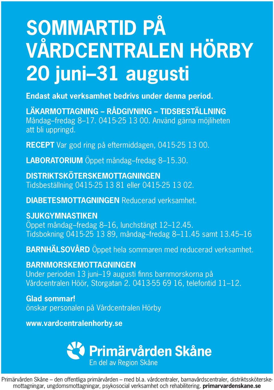 DISTRIKTSKÖTERSKEMOTTAGNINGEN Tidsbeställning 0415-25 13 81 eller 0415-25 13 02. DIABETESMOTTAGNINGEN Reducerad verksamhet. SJUKGYMNASTIKEN Öppet måndag fredag 8 16, lunchstängt 12 12.45.