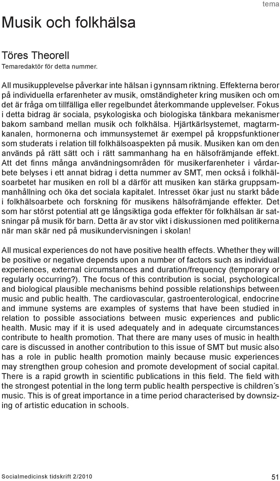 Fokus i detta bidrag är sociala, psykologiska och biologiska tänkbara mekanismer bakom samband mellan musik och folkhälsa.