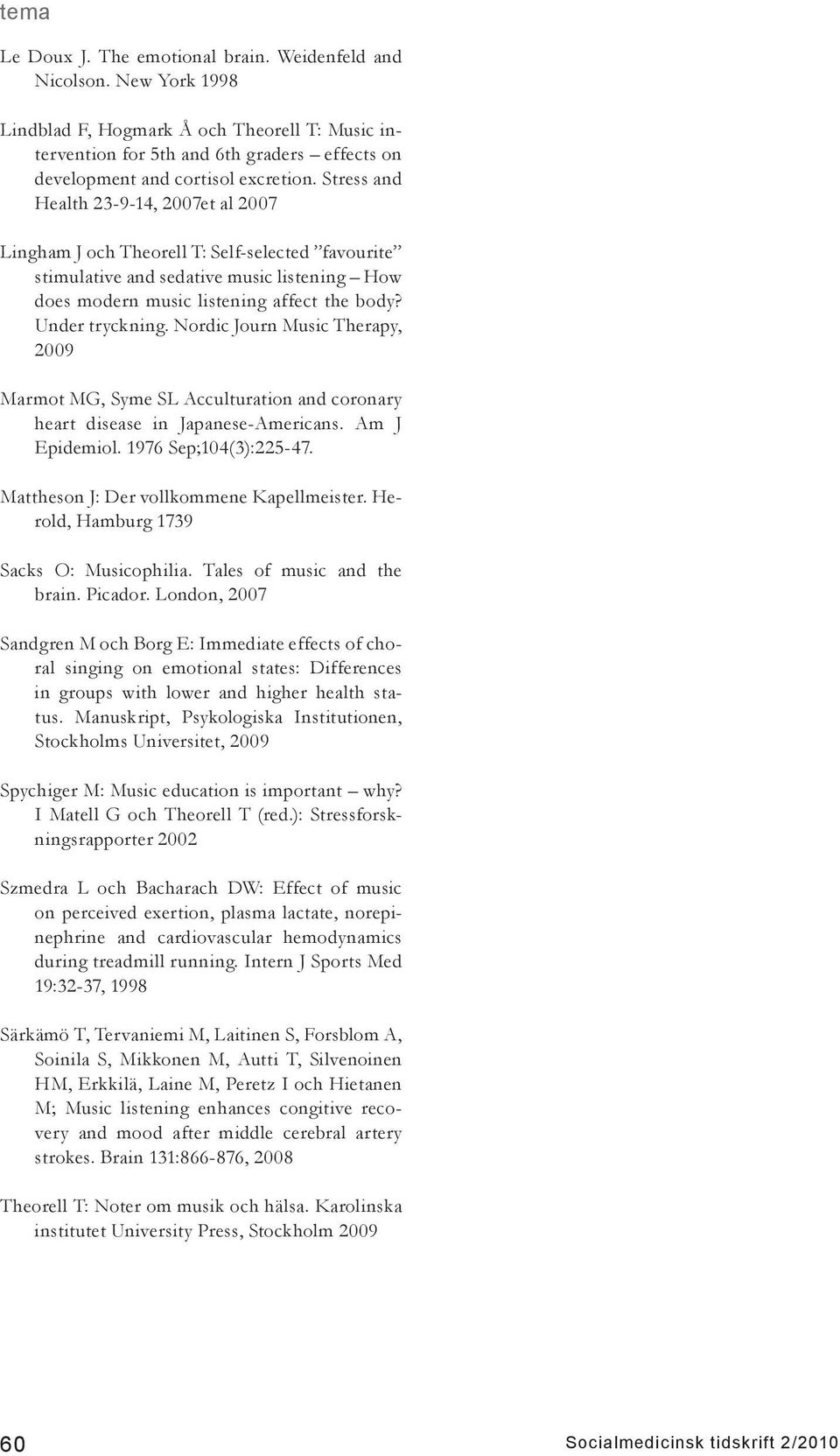 Nordic Journ Music Therapy, 2009 Marmot MG, Syme SL Acculturation and coronary heart disease in Japanese-Americans. Am J Epidemiol. 1976 Sep;104(3):225-47. Mattheson J: Der vollkommene Kapellmeister.