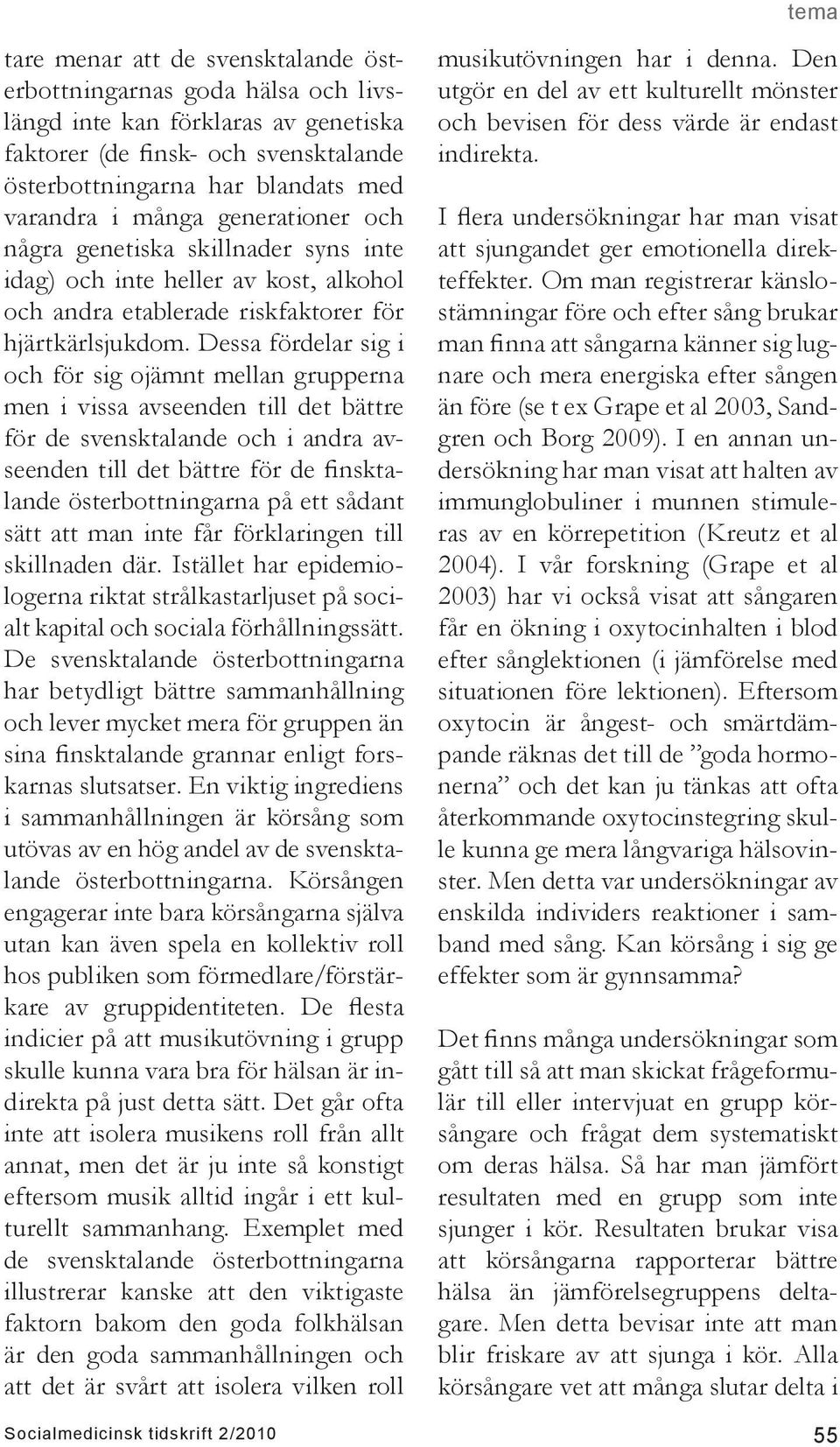 Dessa fördelar sig i och för sig ojämnt mellan grupperna men i vissa avseenden till det bättre för de svensktalande och i andra avseenden till det bättre för de finsktalande österbottningarna på ett