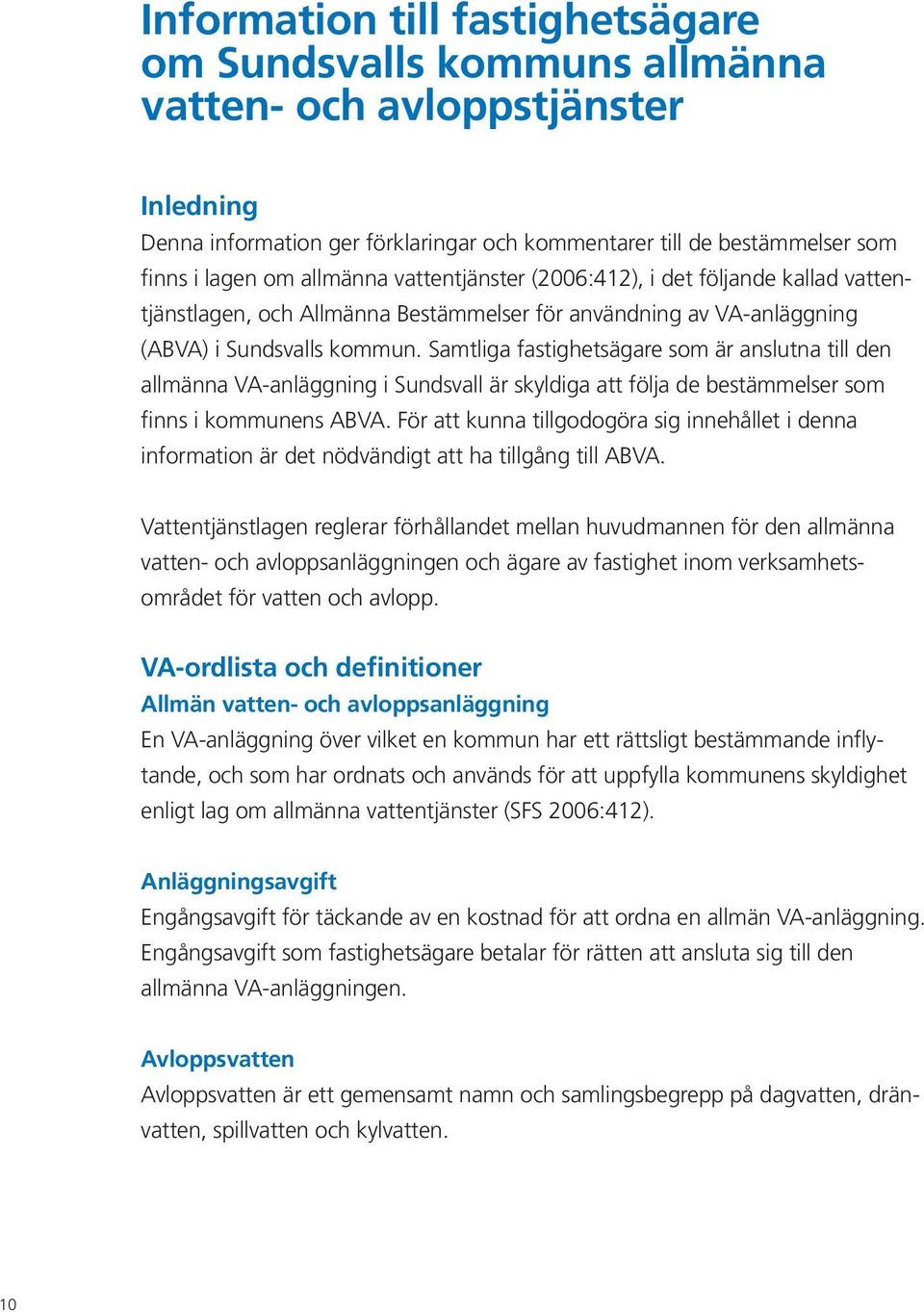 Samtliga fastighetsägare som är anslutna till den allmänna VA-anläggning i Sundsvall är skyldiga att följa de bestämmelser som finns i kommunens ABVA.