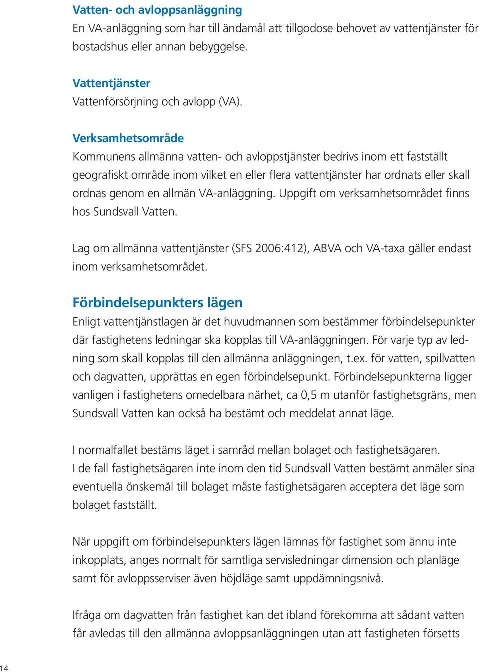 allmän VA-anläggning. Uppgift om verksamhetsområdet finns hos Sundsvall Vatten. Lag om allmänna vattentjänster (SFS 2006:412), ABVA och VA-taxa gäller endast inom verksamhetsområdet.