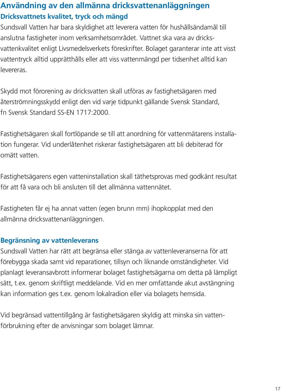 Bolaget garanterar inte att visst vattentryck alltid upprätthålls eller att viss vattenmängd per tidsenhet alltid kan levereras.