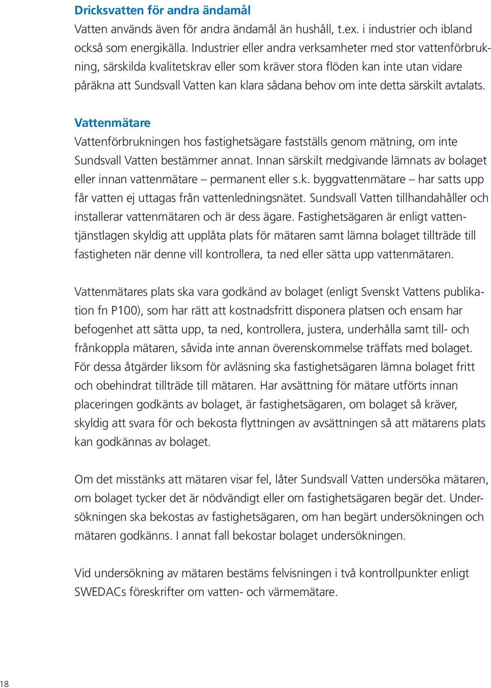 detta särskilt avtalats. Vattenmätare Vattenförbrukningen hos fastighetsägare fastställs genom mätning, om inte Sundsvall Vatten bestämmer annat.