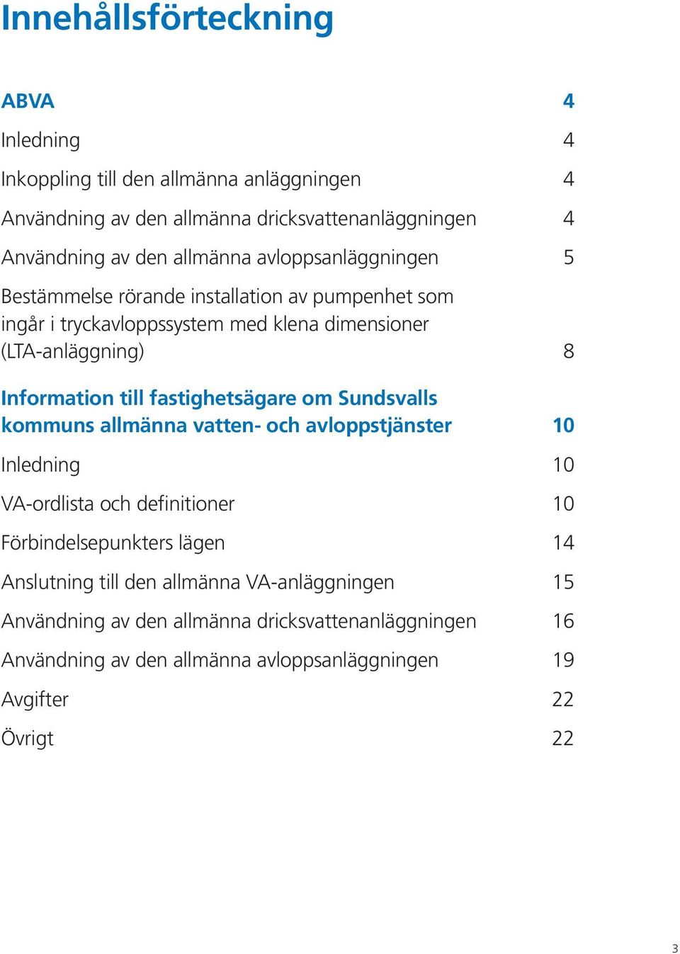 till fastighetsägare om Sundsvalls kommuns allmänna vatten- och avloppstjänster 10 Inledning 10 VA-ordlista och definitioner 10 Förbindelsepunkters lägen 14