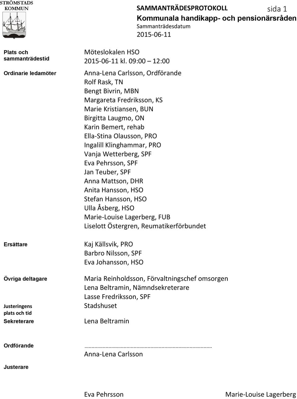 Klinghammar, PRO Vanja Wetterberg, SPF Eva Pehrsson, SPF Jan Teuber, SPF Anna Mattson, DHR Anita Hansson, HSO Stefan Hansson, HSO Ulla Åsberg, HSO Marie-Louise Lagerberg, FUB Liselott Östergren,