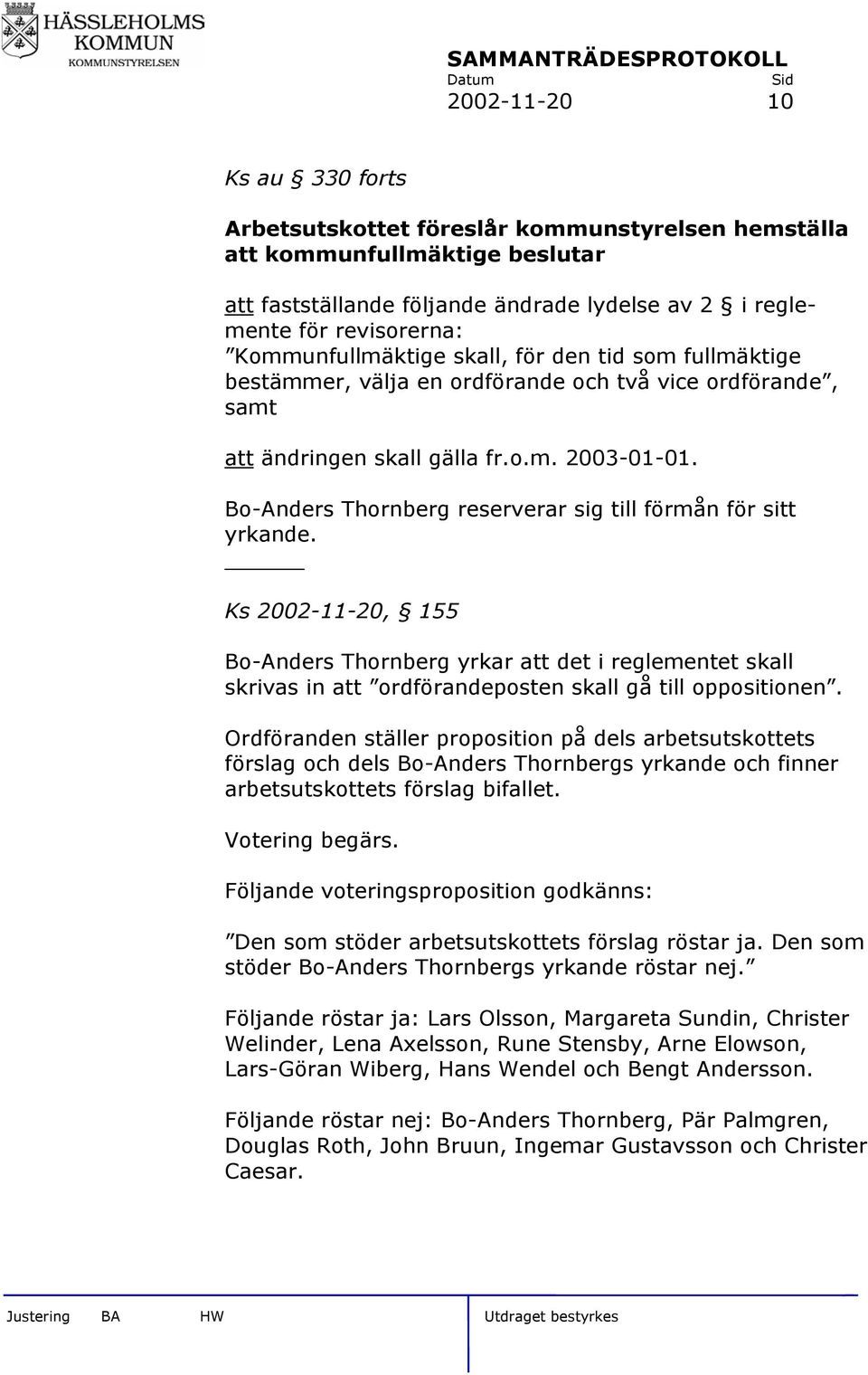 Bo-Anders Thornberg reserverar sig till förmån för sitt yrkande. Ks 2002-11-20, 155 Bo-Anders Thornberg yrkar att det i reglementet skall skrivas in att ordförandeposten skall gå till oppositionen.