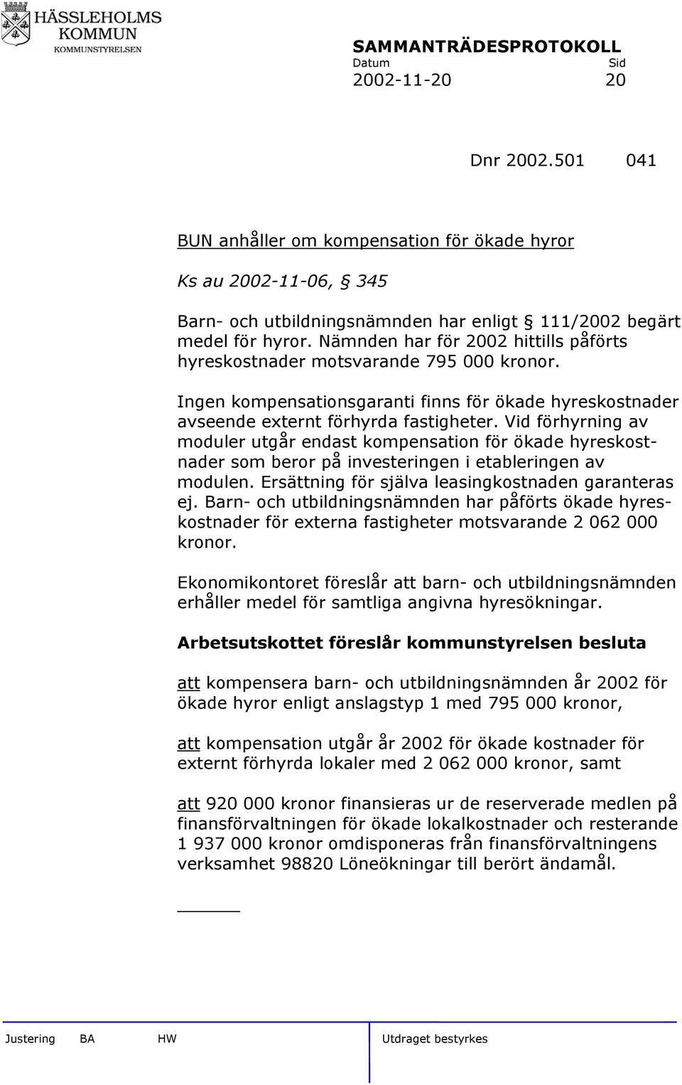 Vid förhyrning av moduler utgår endast kompensation för ökade hyreskostnader som beror på investeringen i etableringen av modulen. Ersättning för själva leasingkostnaden garanteras ej.