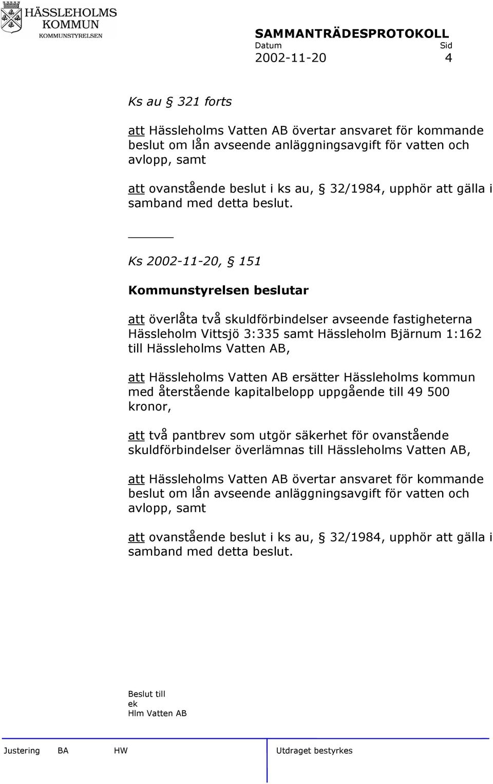 Ks 2002-11-20, 151 Kommunstyrelsen beslutar att överlåta två skuldförbindelser avseende fastigheterna Hässleholm Vittsjö 3:335 samt Hässleholm Bjärnum 1:162 till Hässleholms Vatten AB, att