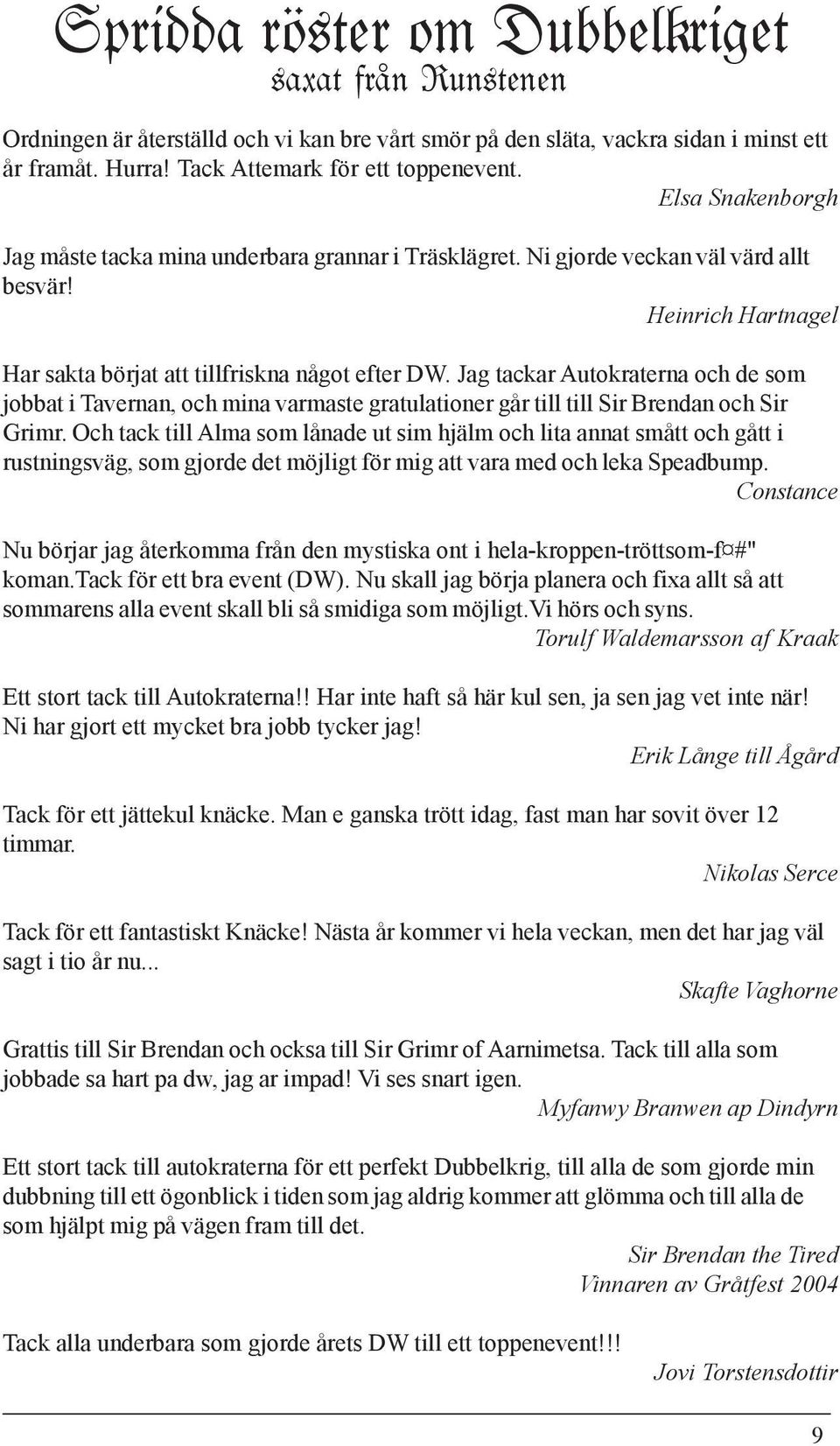 Jag tackar Autokraterna och de som jobbat i Tavernan, och mina varmaste gratulationer går till till Sir Brendan och Sir Grimr.