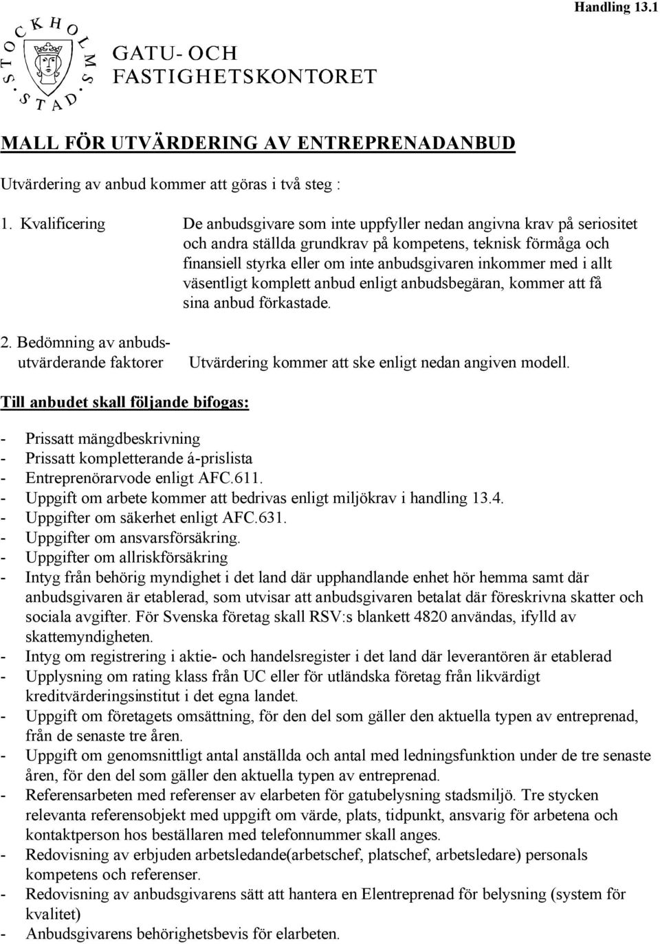 med i allt väsentligt komplett anbud enligt anbudsbegäran, kommer att få sina anbud förkastade. 2. Bedömning av anbudsutvärderande faktorer Utvärdering kommer att ske enligt nedan angiven modell.