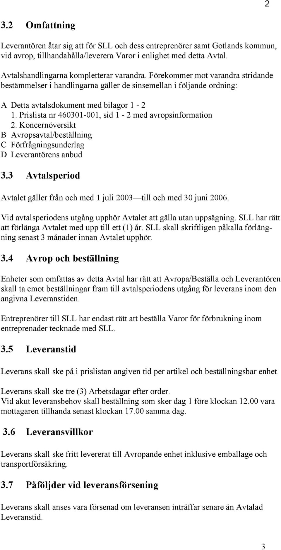 Prislista nr 460301-001, sid 1-2 med avropsinformation 2. Koncernöversikt B Avropsavtal/beställning C Förfrågningsunderlag D Leverantörens anbud 3.