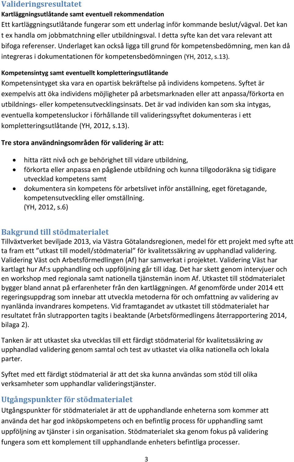 Underlaget kan också ligga till grund för kompetensbedömning, men kan då integreras i dokumentationen för kompetensbedömningen (YH, 2012, s.13).