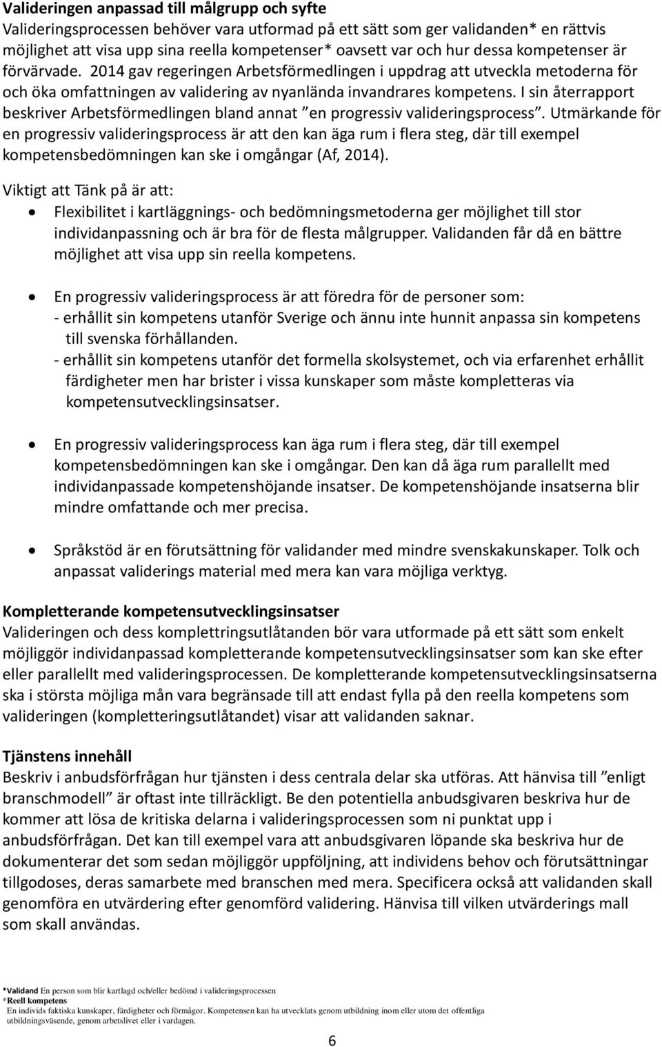 I sin återrapport beskriver Arbetsförmedlingen bland annat en progressiv valideringsprocess.