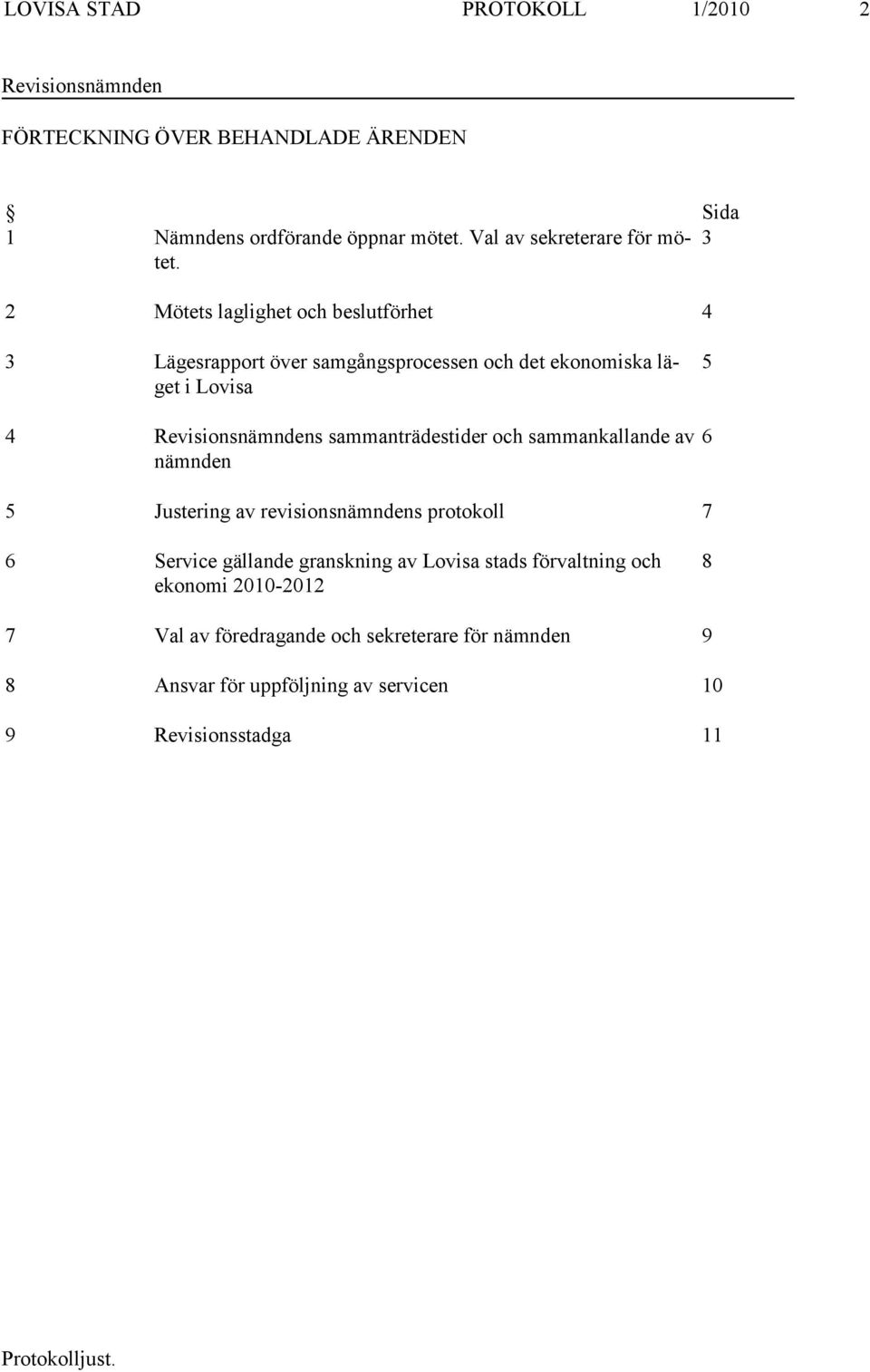 3 2 Mötets laglighet och beslutförhet 4 3 Lägesrapport över samgångsprocessen och det ekonomiska läget i Lovisa 4 Revisionsnämndens