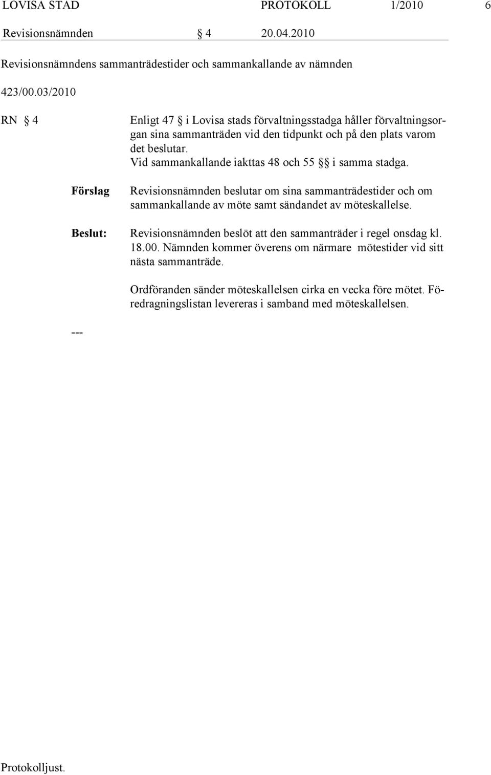 Vid sammankallande iakttas 48 och 55 i samma stadga. Revisionsnämnden beslutar om sina sammanträdestider och om samman kallande av möte samt sändandet av möteskallelse.