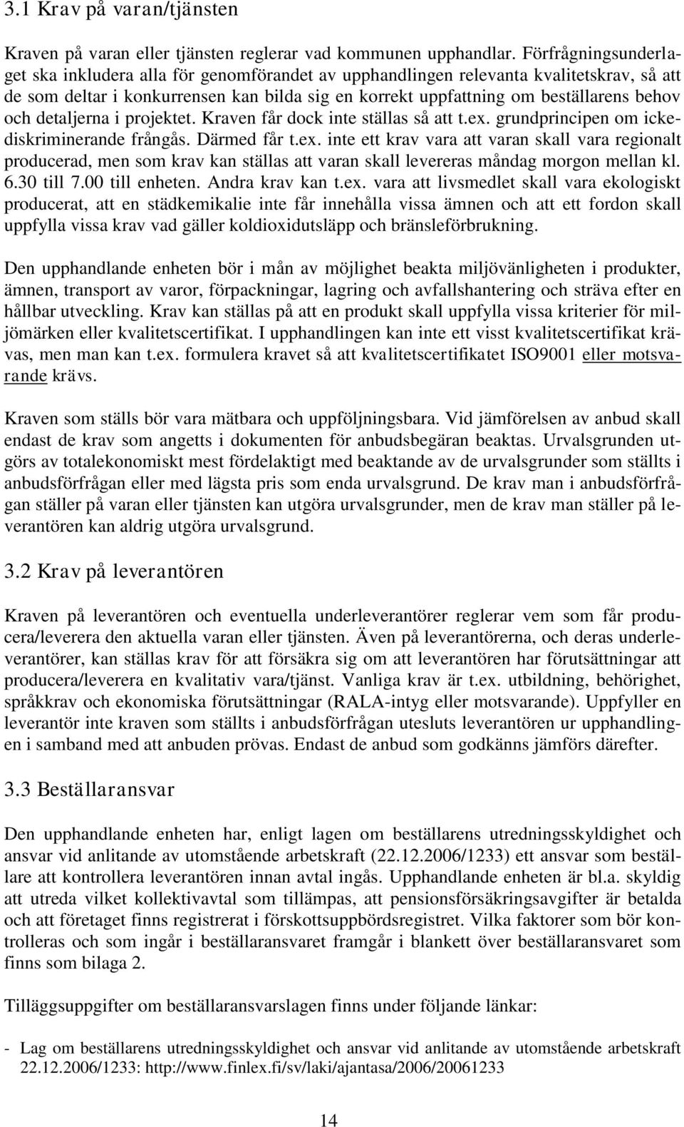 och detaljerna i projektet. Kraven får dock inte ställas så att t.ex.