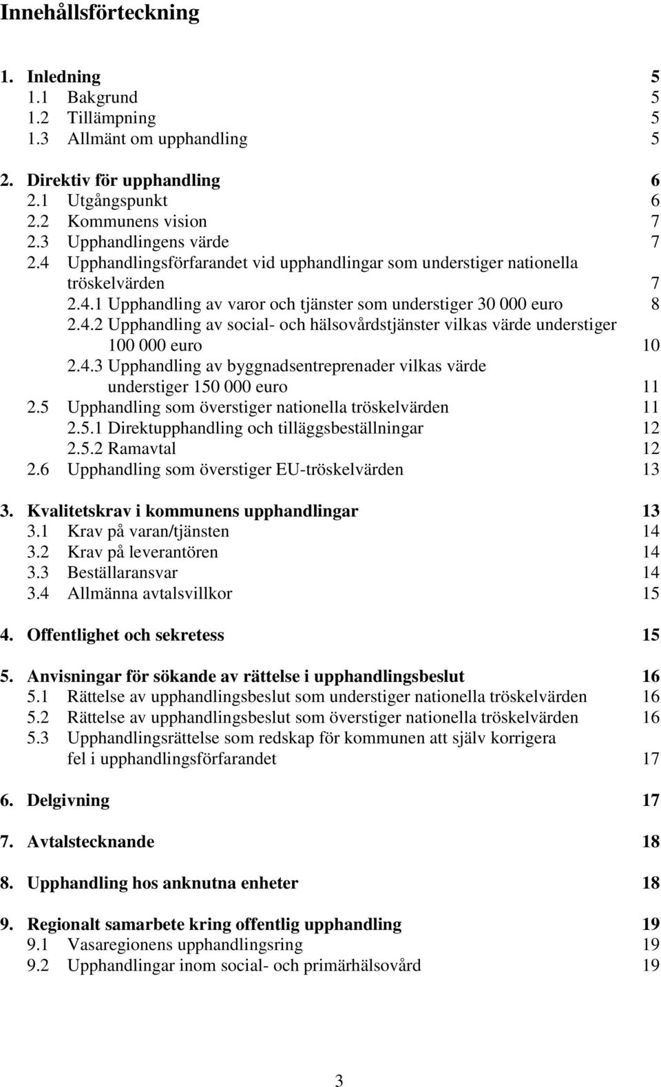 4.3 Upphandling av byggnadsentreprenader vilkas värde understiger 150 000 euro 11 2.5 Upphandling som överstiger nationella tröskelvärden 11 2.5.1 Direktupphandling och tilläggsbeställningar 12 2.5.2 Ramavtal 12 2.