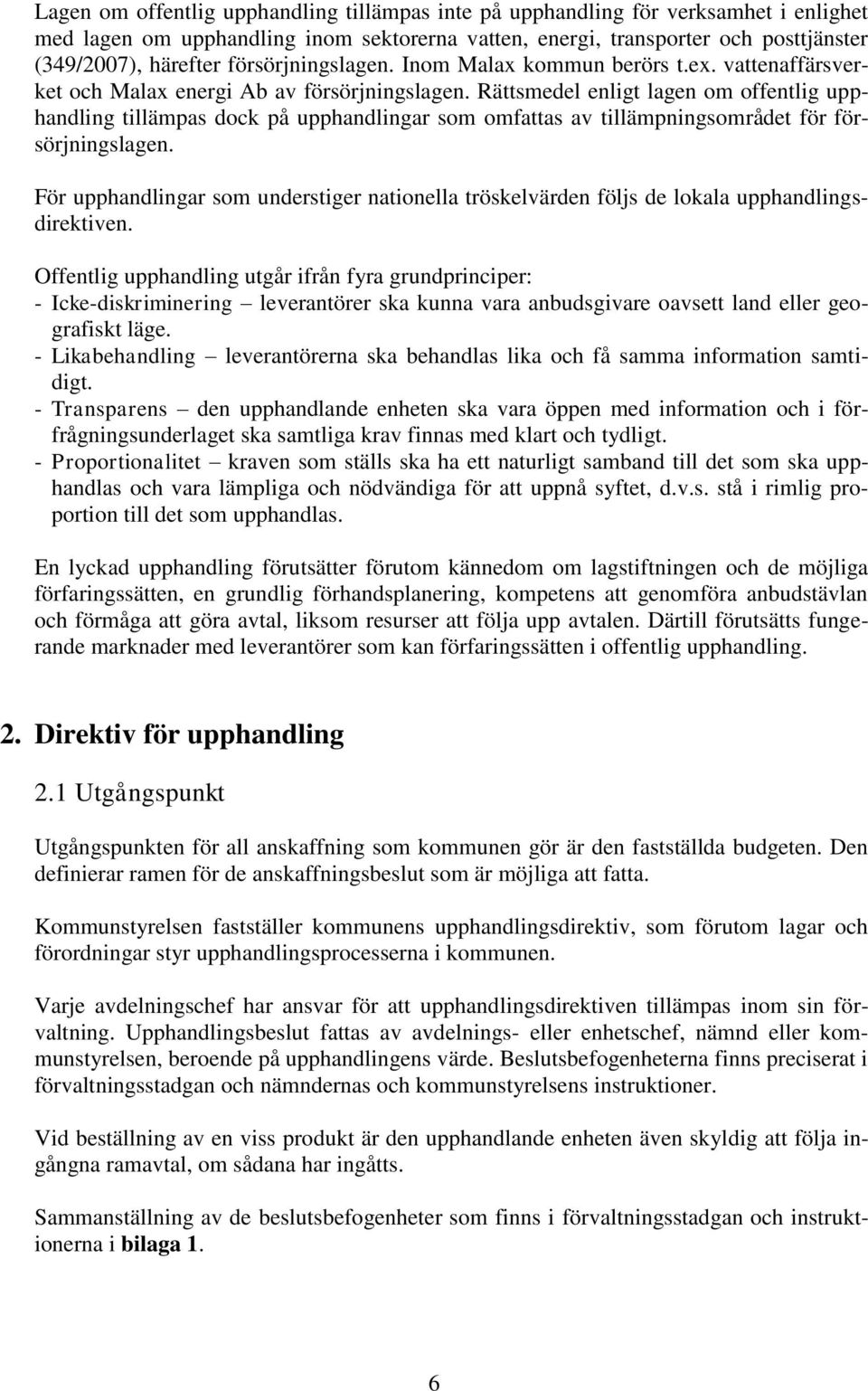 Rättsmedel enligt lagen om offentlig upphandling tillämpas dock på upphandlingar som omfattas av tillämpningsområdet för försörjningslagen.