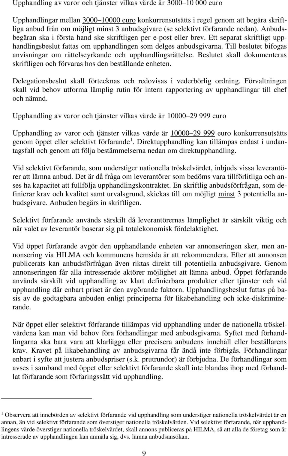 Ett separat skriftligt upphandlingsbeslut fattas om upphandlingen som delges anbudsgivarna. Till beslutet bifogas anvisningar om rättelseyrkande och upphandlingsrättelse.