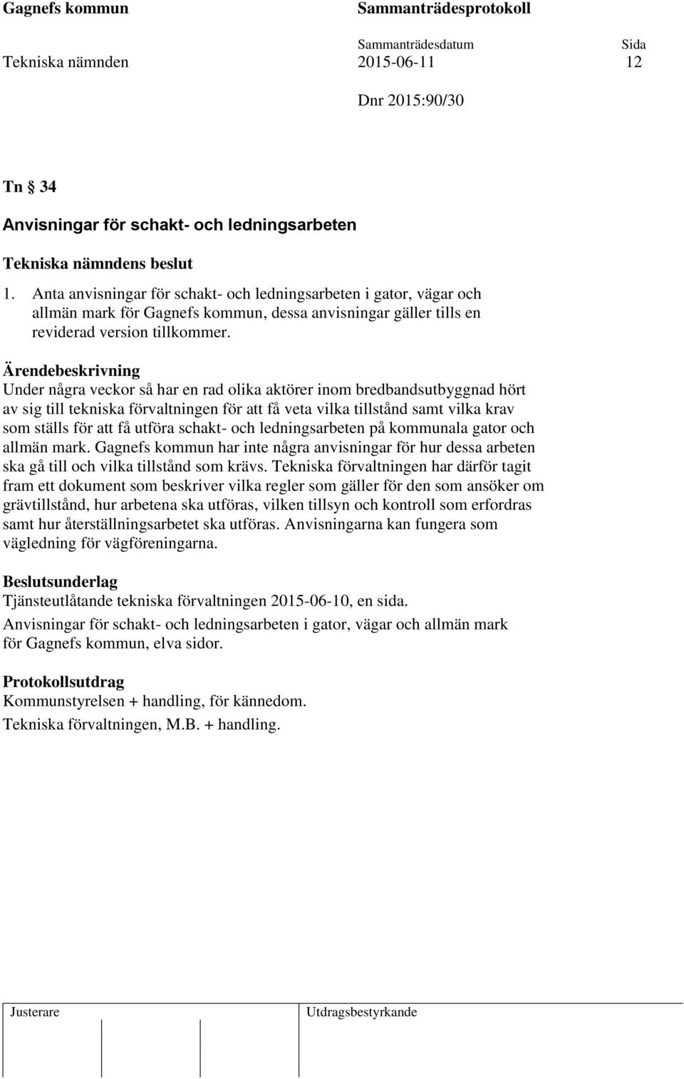 Under några veckor så har en rad olika aktörer inom bredbandsutbyggnad hört av sig till tekniska förvaltningen för att få veta vilka tillstånd samt vilka krav som ställs för att få utföra schakt- och