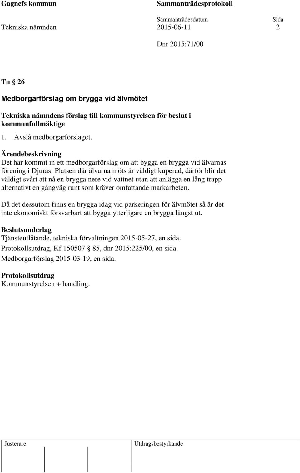 Platsen där älvarna möts är väldigt kuperad, därför blir det väldigt svårt att nå en brygga nere vid vattnet utan att anlägga en lång trapp alternativt en gångväg runt som kräver omfattande