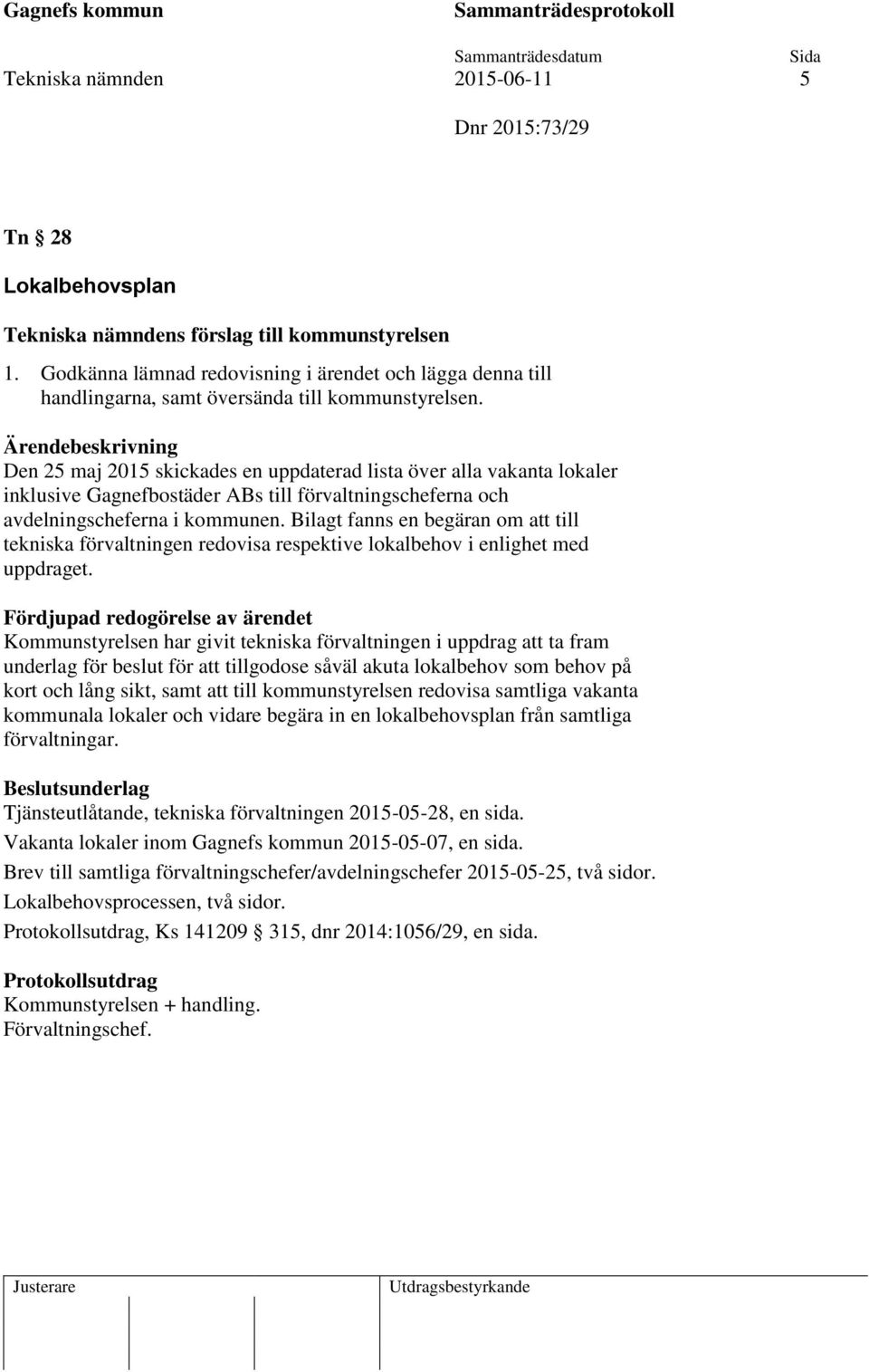 Den 25 maj 2015 skickades en uppdaterad lista över alla vakanta lokaler inklusive Gagnefbostäder ABs till förvaltningscheferna och avdelningscheferna i kommunen.