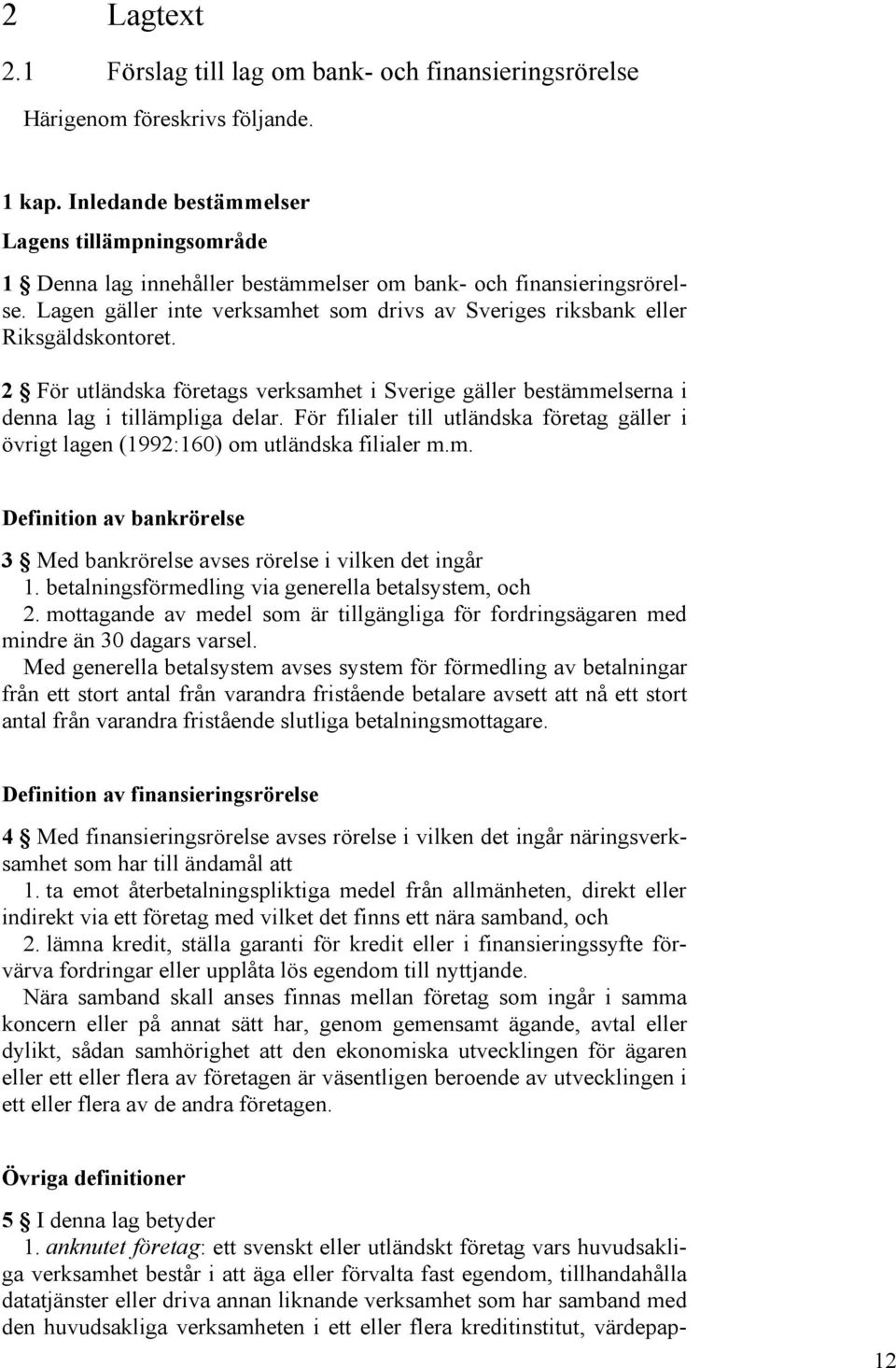 Lagen gäller inte verksamhet som drivs av Sveriges riksbank eller Riksgäldskontoret. 2 För utländska företags verksamhet i Sverige gäller bestämmelserna i denna lag i tillämpliga delar.